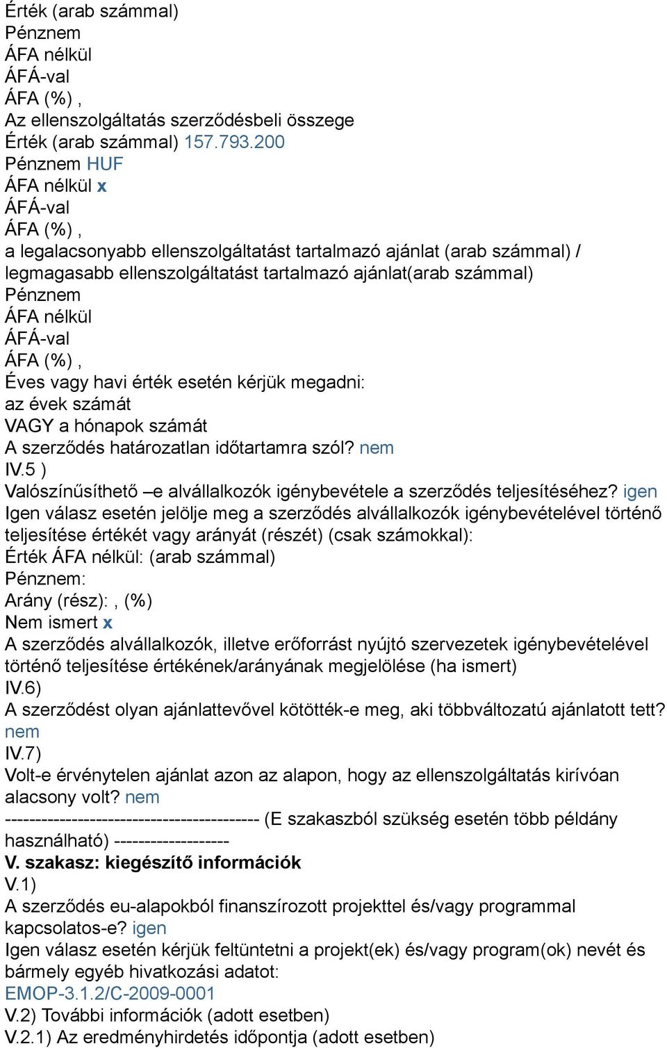 érték esetén kérjük megadni: az évek számát VAGY a hónapok számát A szerződés határozatlan időtartamra szól? nem IV.5 ) Valószínűsíthető e alvállalkozók igénybevétele a szerződés teljesítéséhez?