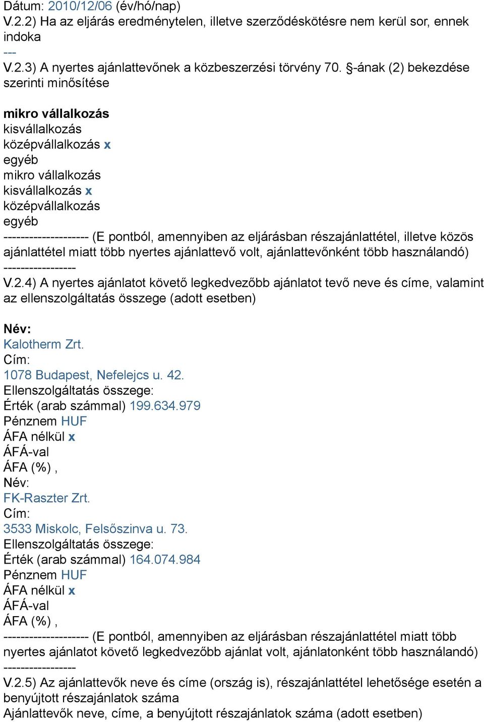 az eljárásban részajánlattétel, illetve közös ajánlattétel miatt több nyertes ajánlattevő volt, ajánlattevőnként több használandó) ----------------- V.2.