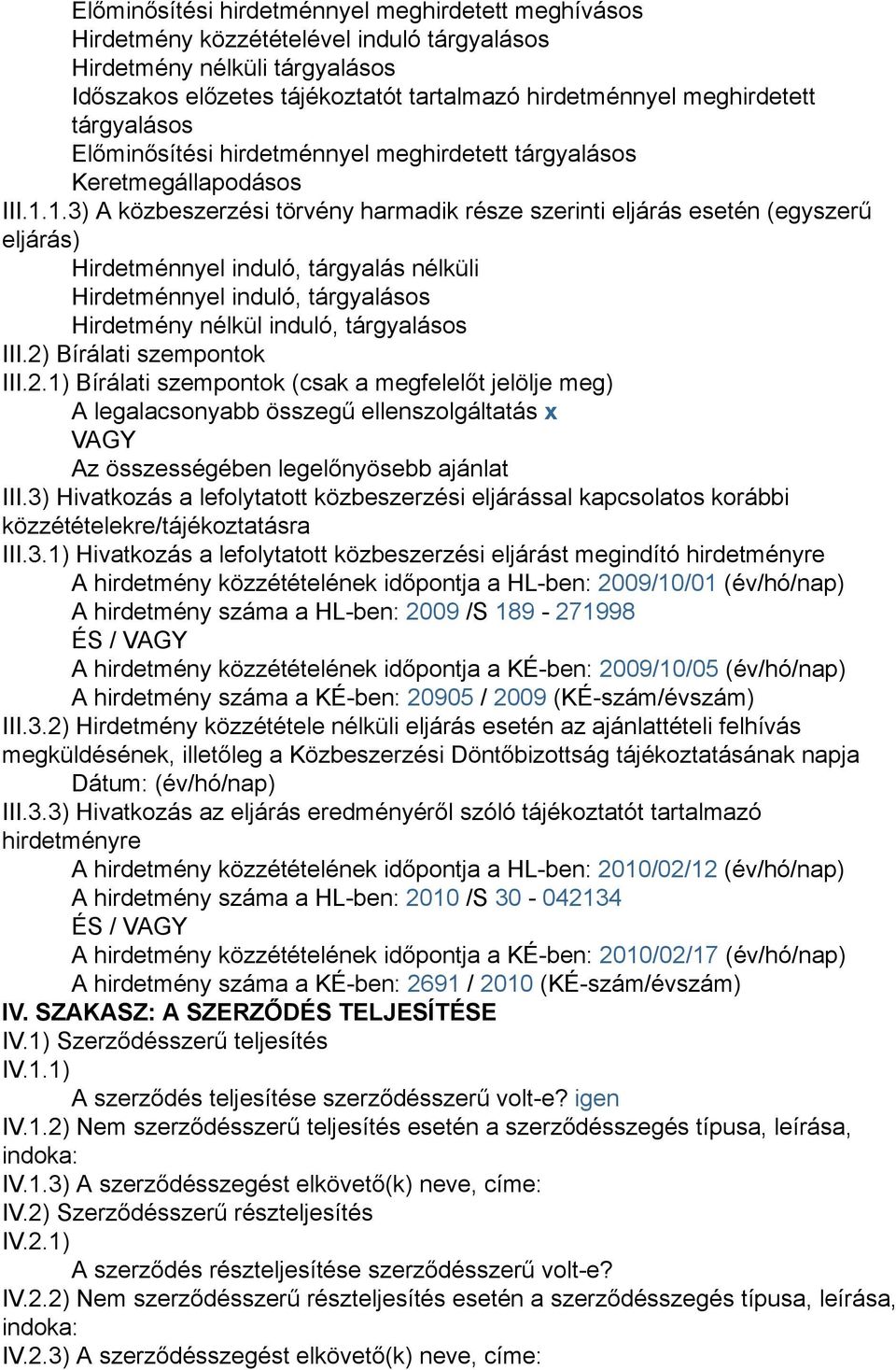 1.3) A közbeszerzési törvény harmadik része szerinti eljárás esetén (egyszerű eljárás) Hirdetménnyel induló, tárgyalás nélküli Hirdetménnyel induló, tárgyalásos Hirdetmény nélkül induló, tárgyalásos