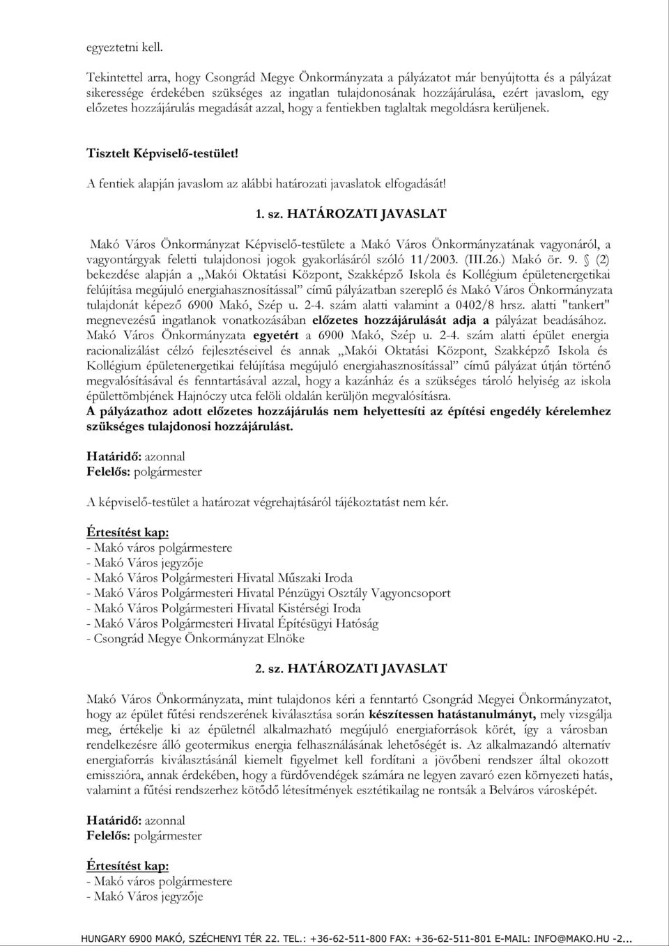 hozzájárulás megadását azzal, hogy a fentiekben taglaltak megoldásra kerüljenek. Tisztelt Képviselı-testület! A fentiek alapján javaslom az alábbi határozati javaslatok elfogadását! 1. sz.