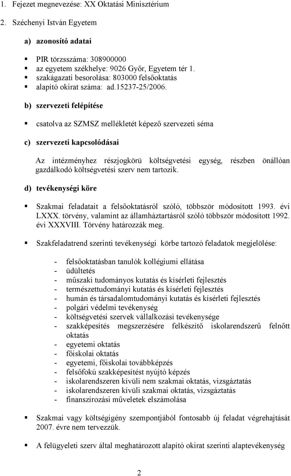 b) szervezeti felépítése csatolva az SZMSZ mellékletét képező szervezeti séma c) szervezeti kapcsolódásai Az intézményhez részjogkörü költségvetési egység, részben önállóan gazdálkodó költségvetési