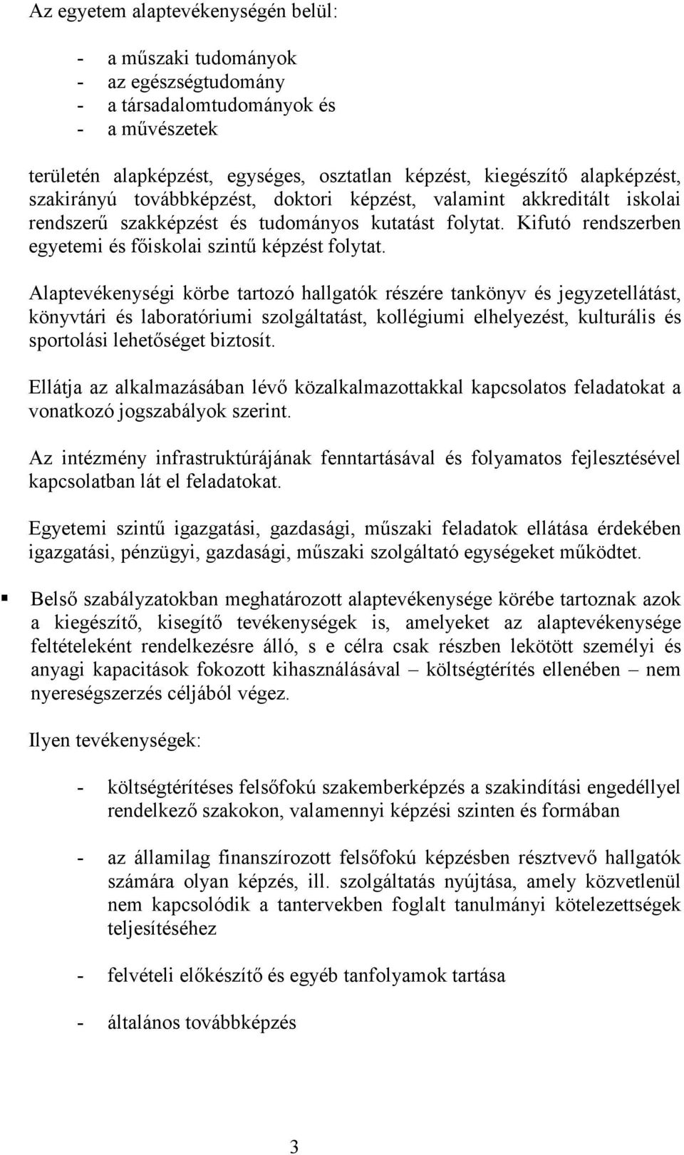 Alaptevékenységi körbe tartozó hallgatók részére tankönyv és jegyzetellátást, könyvtári és laboratóriumi szolgáltatást, kollégiumi elhelyezést, kulturális és sportolási lehetőséget biztosít.