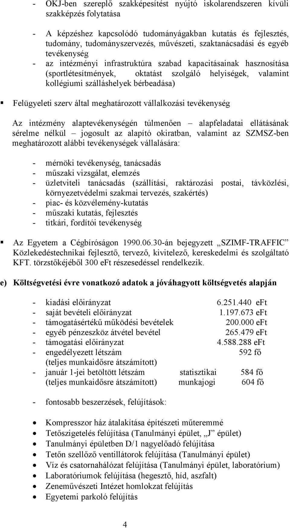 Felügyeleti szerv által meghatározott vállalkozási tevékenység Az intézmény alaptevékenységén túlmenően alapfeladatai ellátásának sérelme nélkül jogosult az alapító okiratban, valamint az SZMSZ-ben