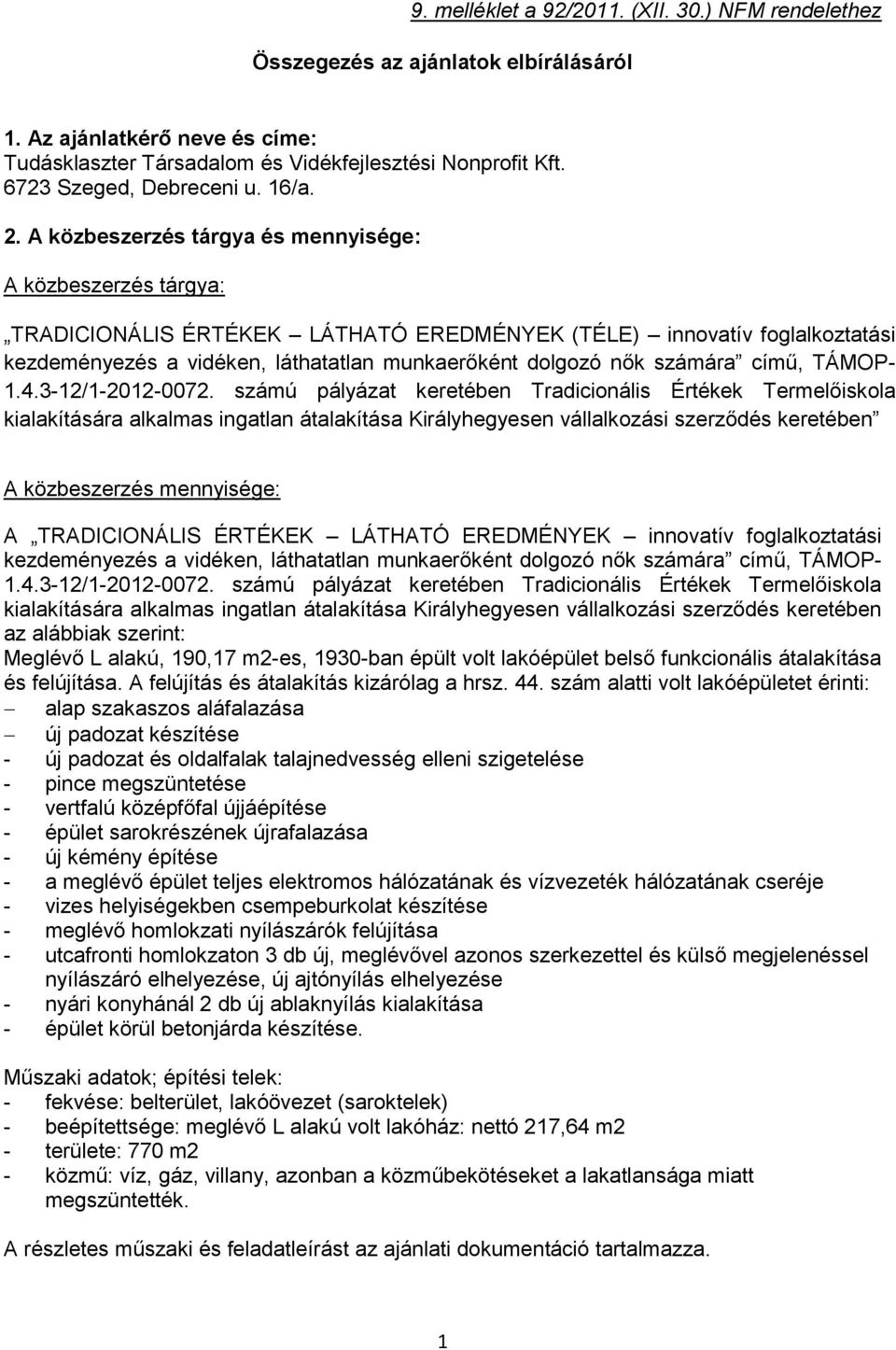 A közbeszerz tárgya mennyisége: A közbeszerz tárgya: TRADICIONÁLIS ÉRTÉKEK LÁTHATÓ EREDMÉNYEK (TÉLE) innovatív foglalkoztatási kezdeményez a vidéken, láthatatlan munkaerőként dolgozó nők számára