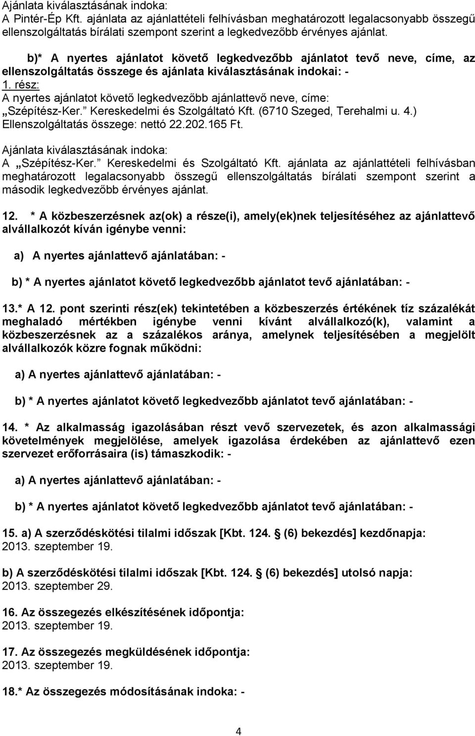 b)* A nyertes ajánlatot követő legkedvezőbb ajánlatot tevő neve, címe, az ellenszolgáltatás összege ajánlata kiválasztásának indokai: - 1.
