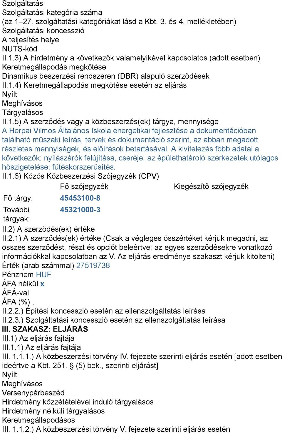 3) A hirdetmény a következők valamelyikével kapcsolatos (adott esetben) Keretmegállapodás megkötése Dinamikus beszerzési rendszeren (DBR) alapuló szerződések II.1.