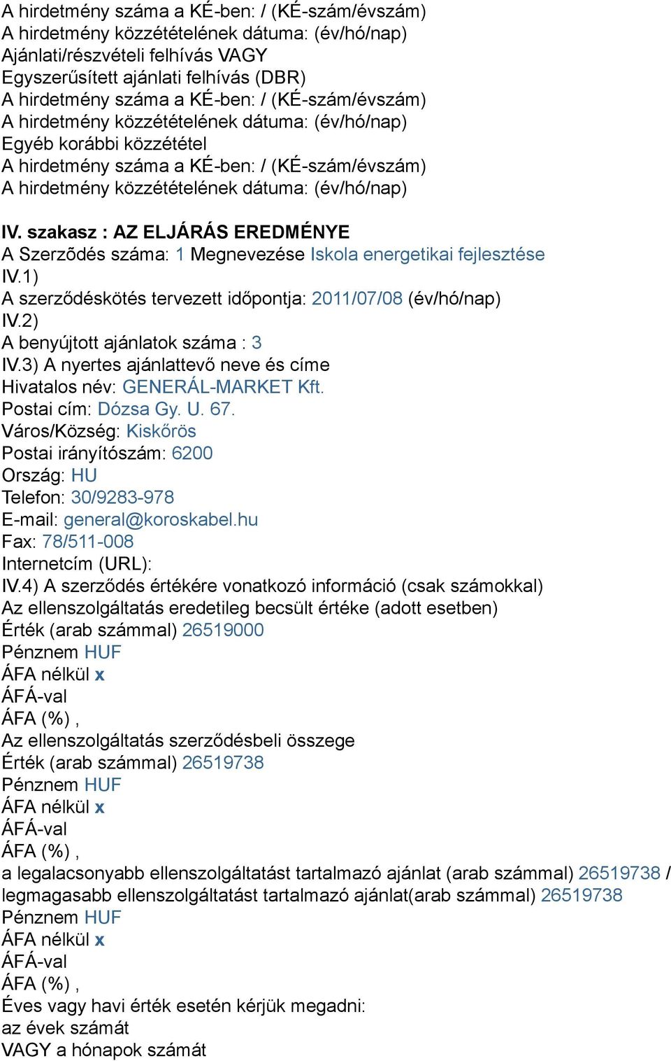 1) A szerződéskötés tervezett időpontja: 2011/07/08 (év/hó/nap) IV.2) A benyújtott ajánlatok száma : 3 IV.3) A nyertes ajánlattevő neve és címe Hivatalos név: GENERÁL-MARKET Kft. Postai cím: Dózsa Gy.