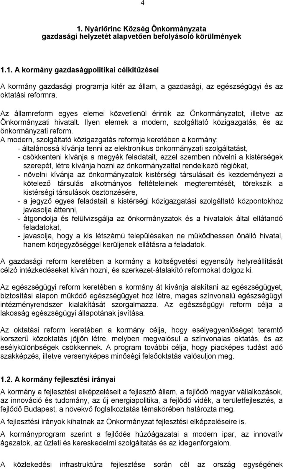 A modern, szolgáltató közigazgatás reformja keretében a kormány: - általánossá kívánja tenni az elektronikus önkormányzati szolgáltatást, - csökkenteni kívánja a megyék feladatait, ezzel szemben