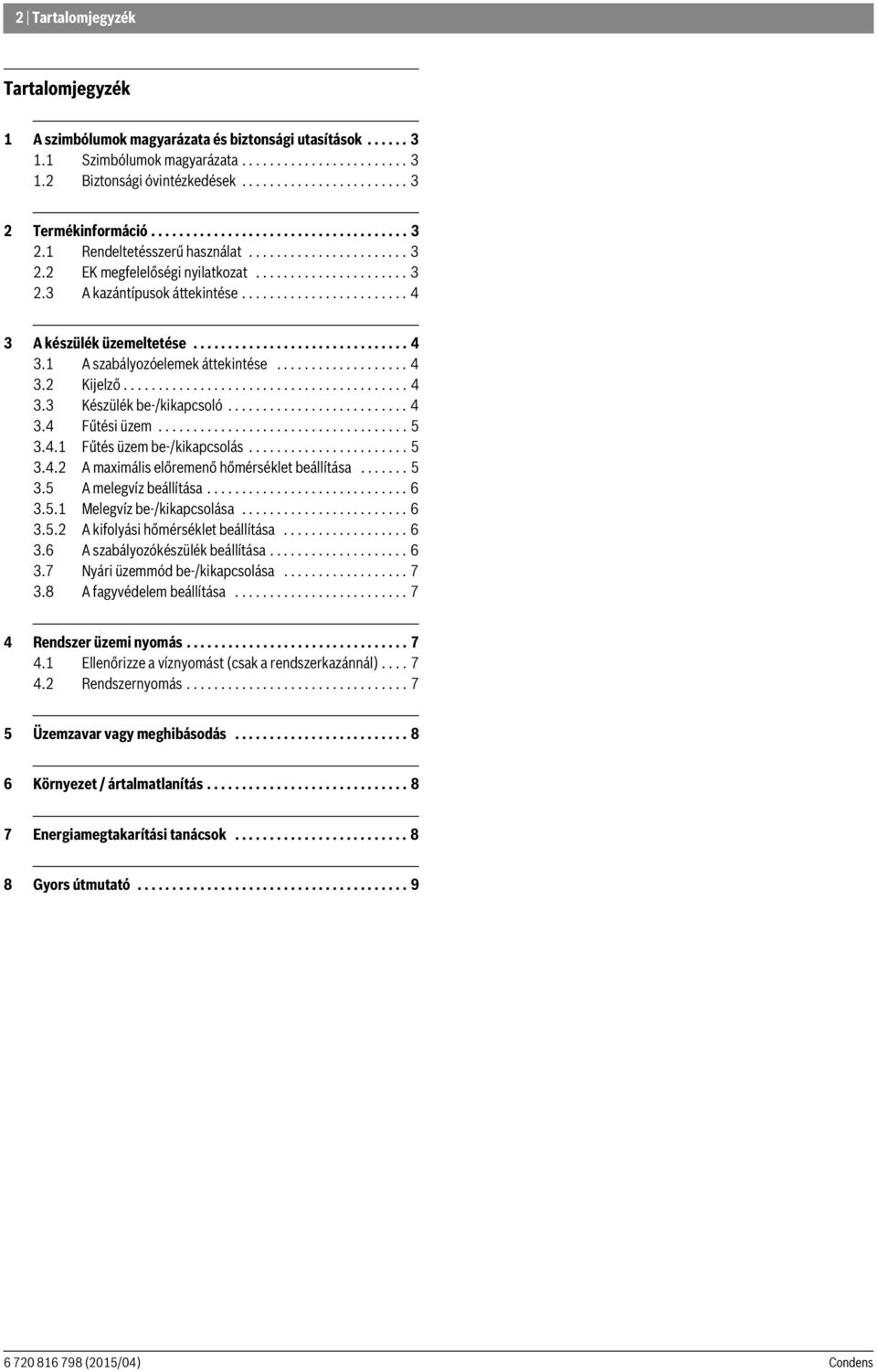 ....................... 4 3 A készülék üzemeltetése............................... 4 3.1 A szabályozóelemek áttekintése................... 4 3.2 Kijelző......................................... 4 3.3 Készülék be-/kikapcsoló.
