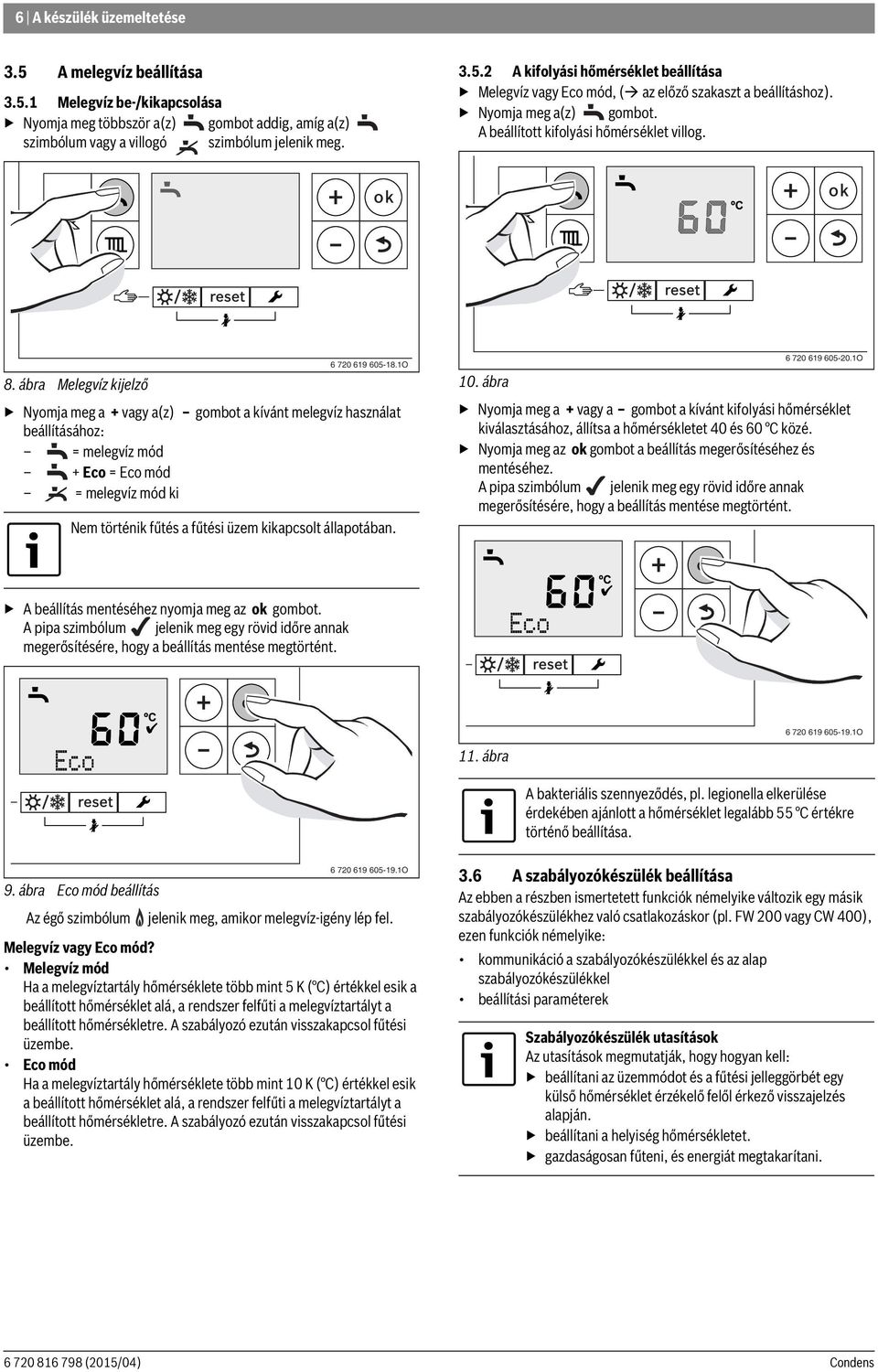 ábra Melegvíz kijelző Nyomja meg a + vagy a(z) gombot a kívánt melegvíz használat beállításához: = melegvíz mód + Eco = Eco mód = melegvíz mód ki Nem történik fűtés a fűtési üzem kikapcsolt