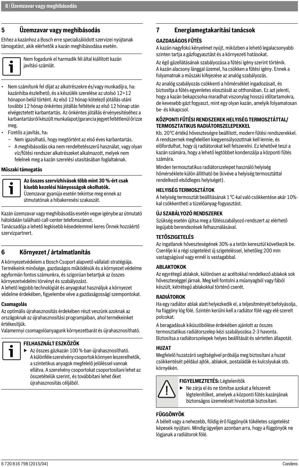Az első 12 hónap kötelező jótállás utáni további 12 hónap önkéntes jótállás feltétele az első 12 hónap után elvégeztetett karbantartás.