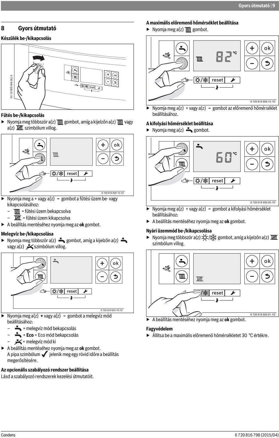 A kifolyási hőmérséklet beállítása Nyomja meg a(z) gombot. 6 720 619 605-13.1O 6 720 619 605-15.
