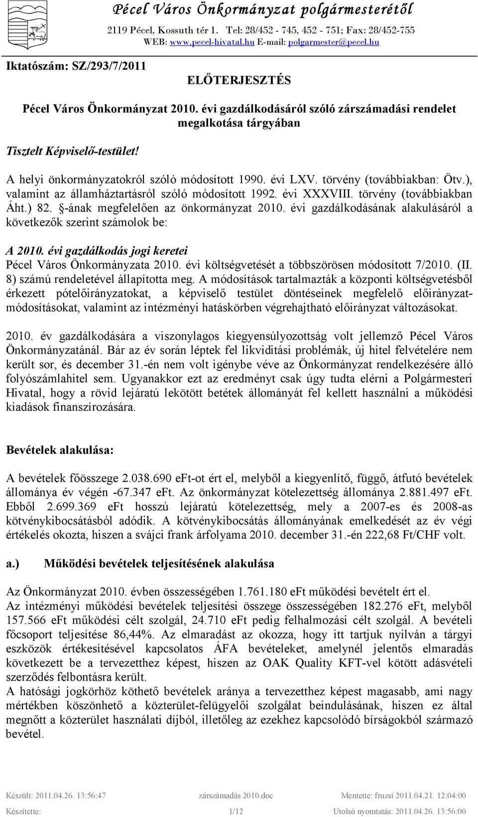 A helyi önkormányzatokról szóló módosított 1990. évi LXV. törvény (továbbiakban: Ötv.), valamint az államháztartásról szóló módosított 1992. évi XXXVIII. törvény (továbbiakban Áht.) 82.