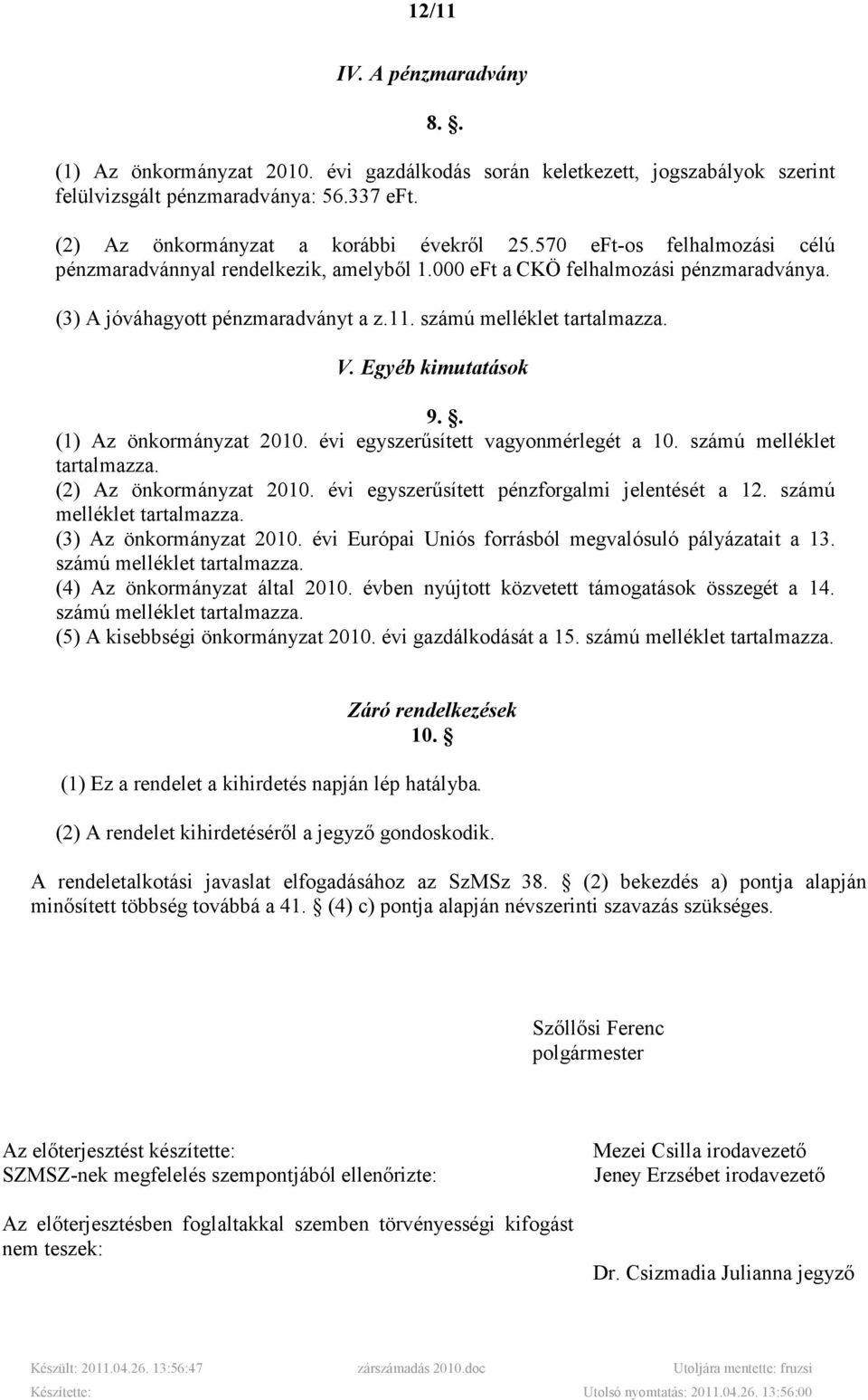 Egyéb kimutatások 9.. (1) Az önkormányzat 2010. évi egyszerősített vagyonmérlegét a 10. számú melléklet tartalmazza. (2) Az önkormányzat 2010. évi egyszerősített pénzforgalmi jelentését a 12.