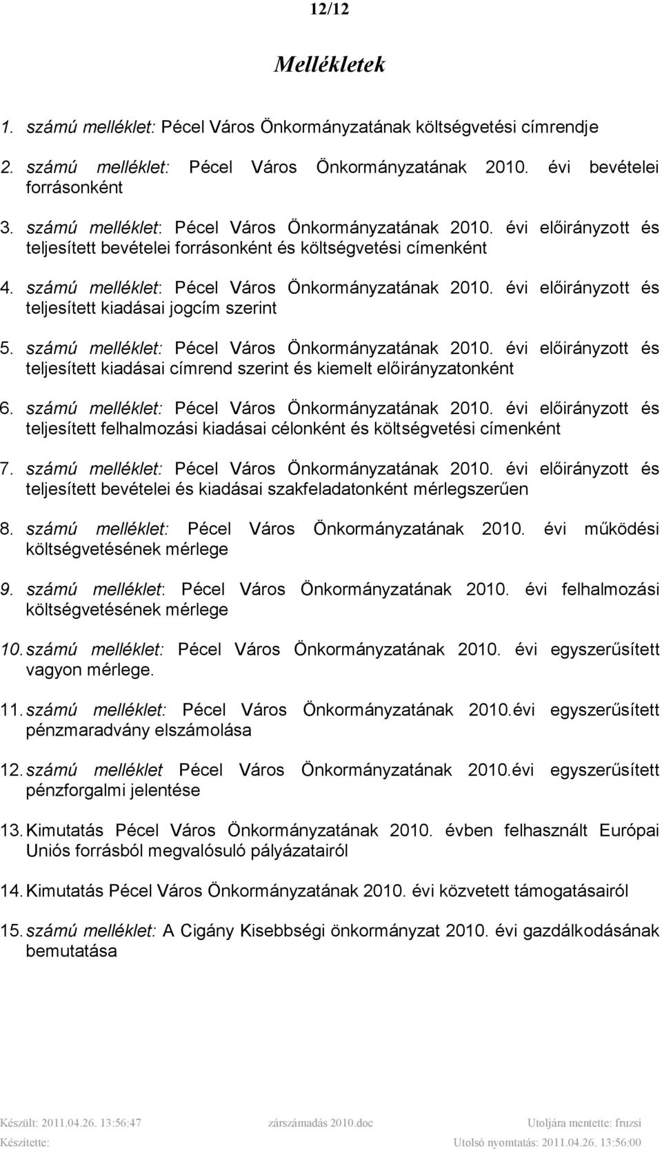 évi elıirányzott és teljesített kiadásai jogcím szerint 5. számú melléklet: Pécel Város Önkormányzatának 2010. évi elıirányzott és teljesített kiadásai címrend szerint és kiemelt onként 6.