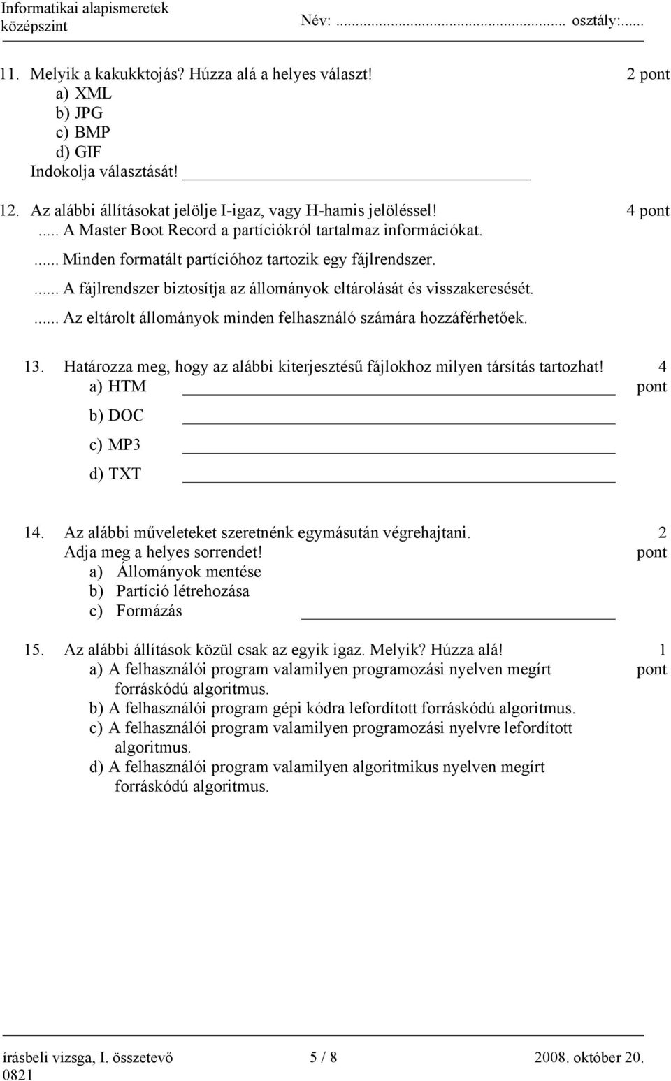 ... Az eltárolt állományok minden felhasználó számára hozzáférhetőek. 13. Határozza meg, hogy az alábbi kiterjesztésű fájlokhoz milyen társítás tartozhat!