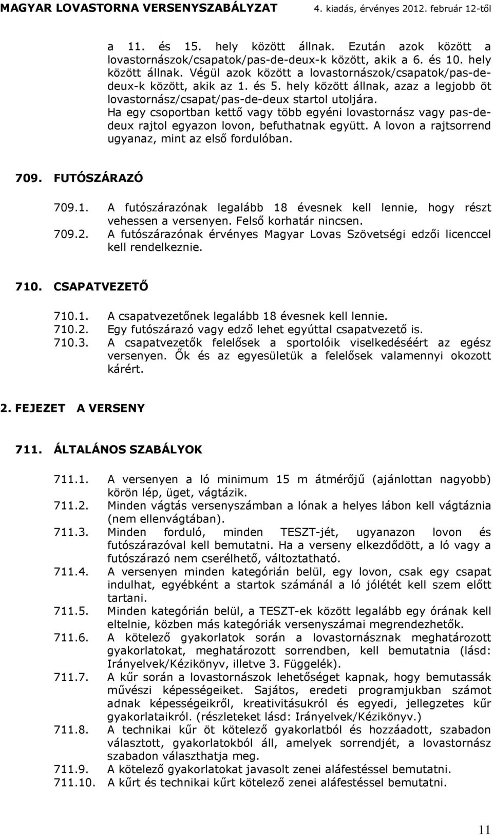 FUTÓSZÁRAZÓ 709.1. A fuószzónk leglbb 18 évesnek kell lennie, hogy ész vehessen vesenyen. Felső koh nincsen. 709.2. A fuószzónk évényes Mgy Lovs Szöveségi ezői licenccel kell enelkeznie. 710.
