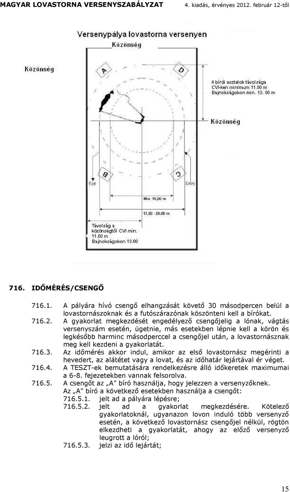 A csengő z A bíó hsznlj, hogy jelezzen vesenyzőknek. Az A bíó kövekező eseekben hsznlj csengő: 716.5.1. jel ply lépése; 716.5.2. jel gykol egkezésée.
