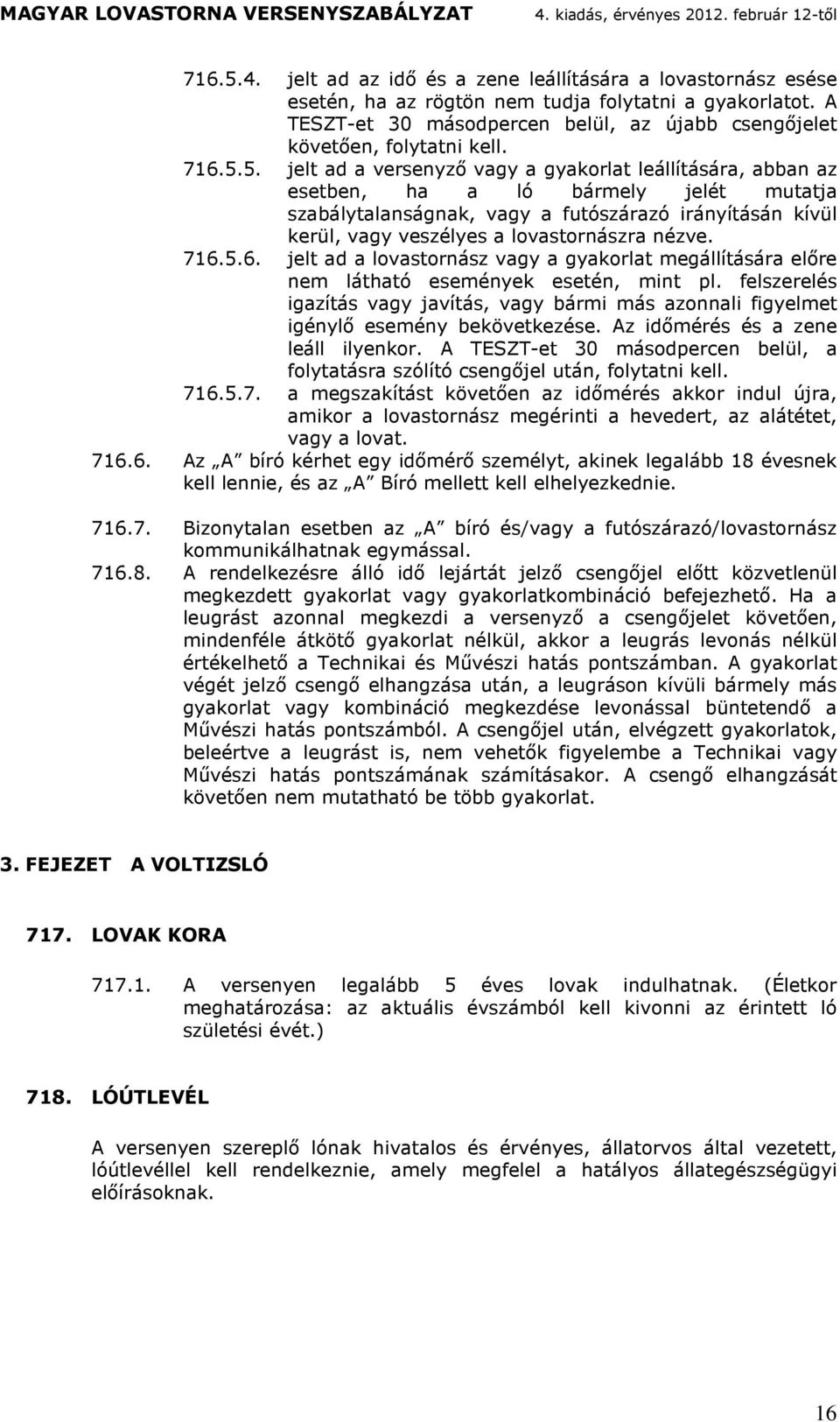 A TESZT-e 30 sopecen belül, folys szólíó csengőjel un, folyni kell. 716.5.7. egszkís köveően z iőéés kko inul új, iko lovsonsz egéini hevee, z lée, vgy lov. 716.6. Az A bíó kéhe egy iőéő szeély, kinek leglbb 18 évesnek kell lennie, és z A Bíó elle kell elhelyezkenie.
