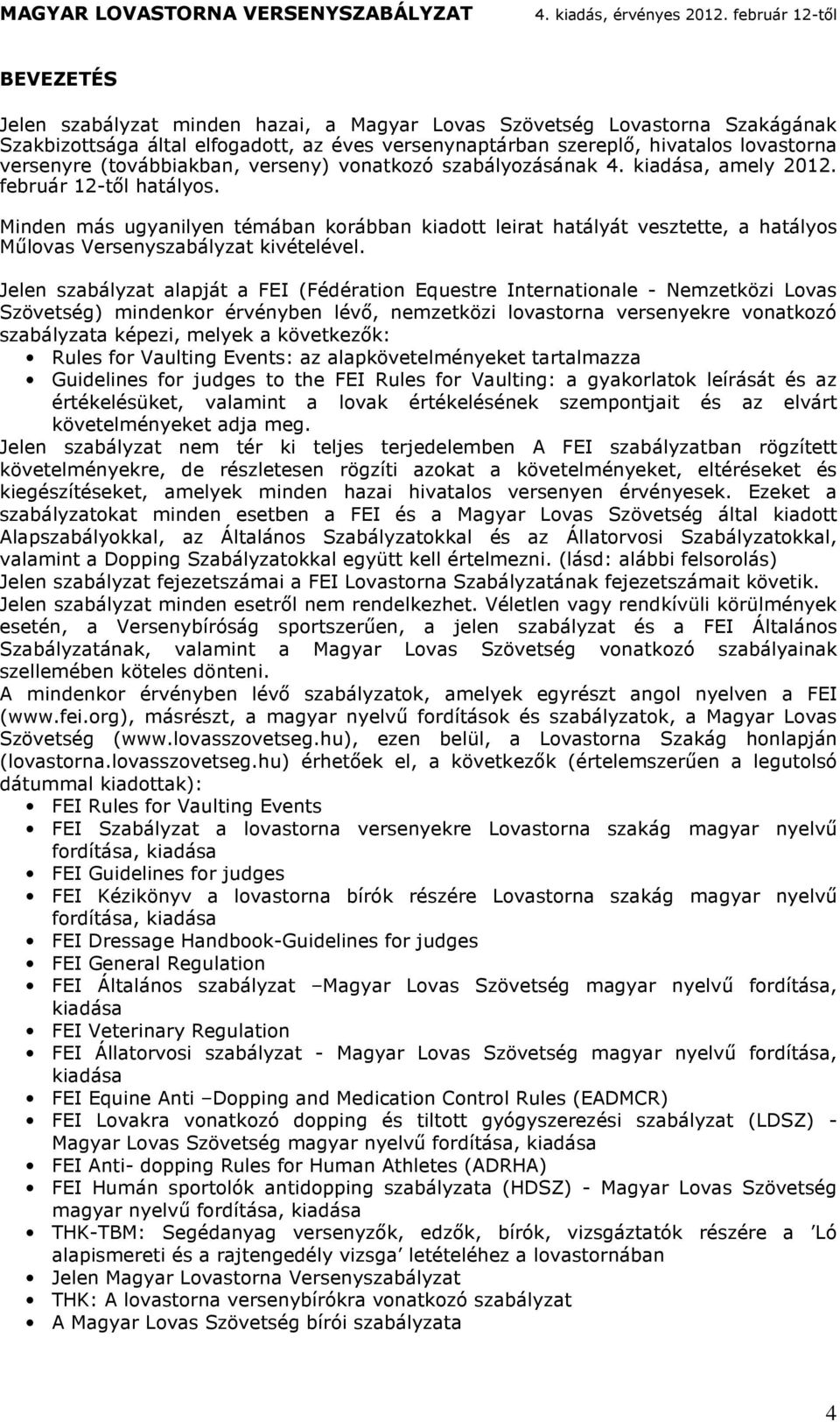 kis, ely 2012. febu 12-ől hlyos. Minen s ugynilyen ébn kobbn kio lei hly veszee, hlyos Műlovs Vesenyszblyz kivéelével.
