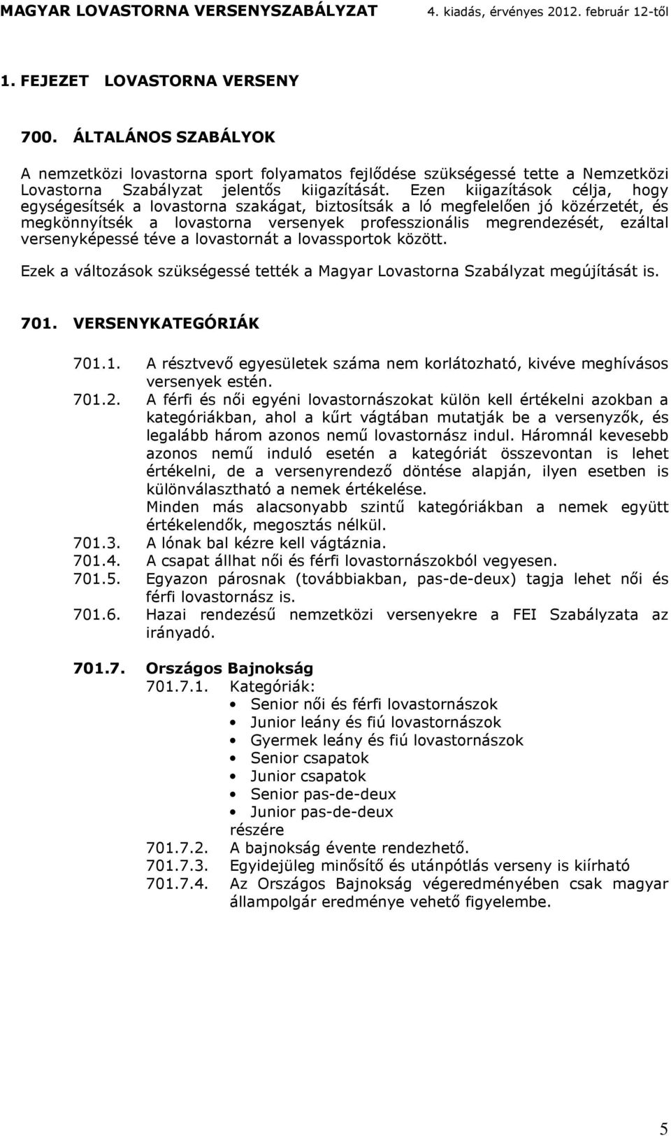 Ezek vlozsok szükségessé eék Mgy Lovson Szblyz egújís is. 701. VERSENYKATEGÓRIÁK 701.1. A észvevő egyesüleek sz ne kolozhó, kivéve eghívsos vesenyek esén. 701.2.