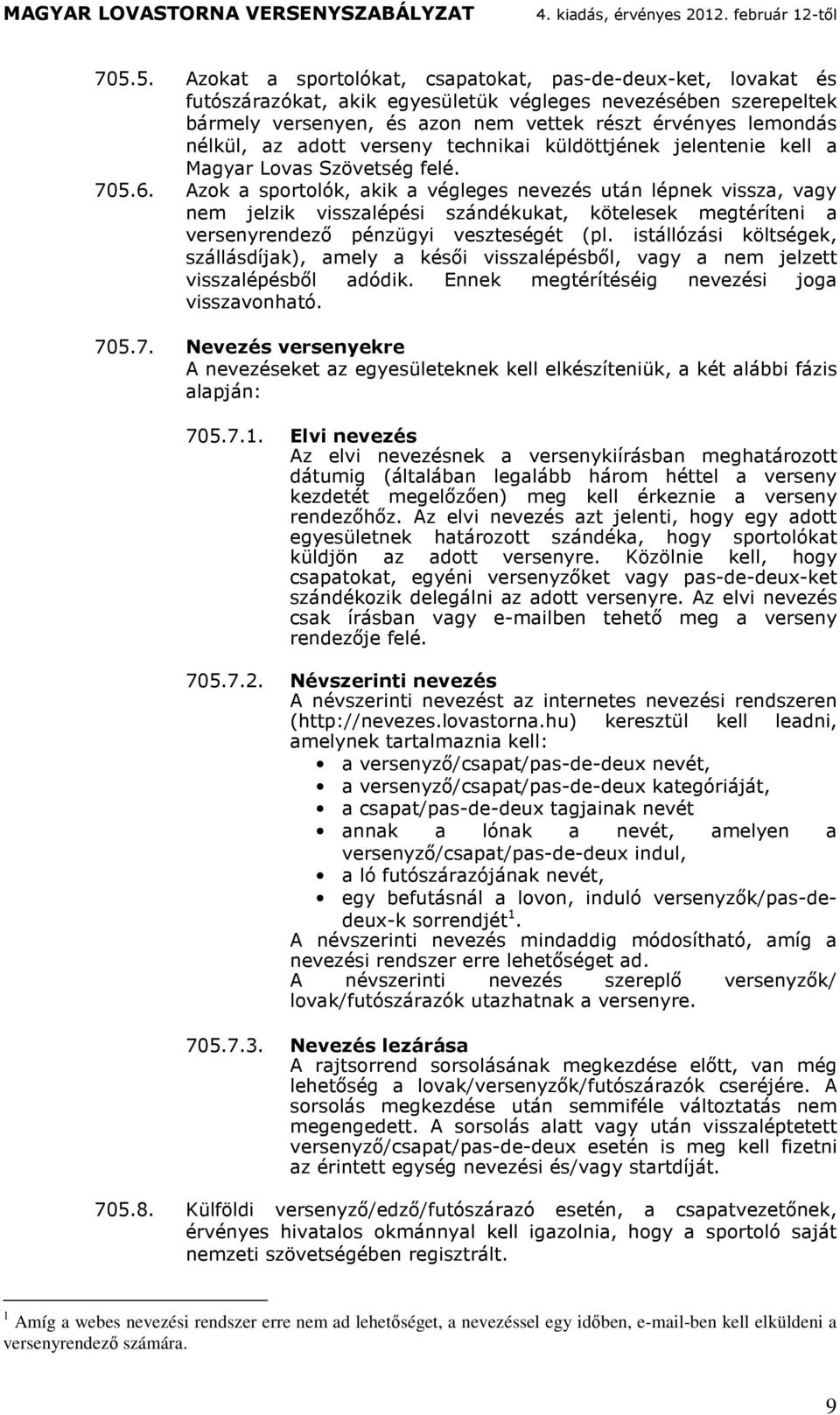 kell Mgy Lovs Szöveség felé. 705.6. Azok spoolók, kik végleges nevezés un lépnek vissz, vgy ne jelzik visszlépési sznékuk, köelesek egéíeni vesenyenező pénzügyi veszeségé (pl.