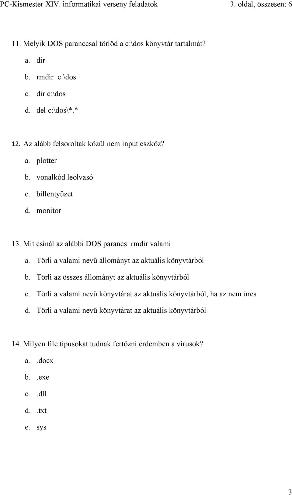 Mit csinál az alábbi DOS parancs: rmdir valami a. Törli a valami nevű állományt az aktuális könyvtárból b. Törli az összes állományt az aktuális könyvtárból c.