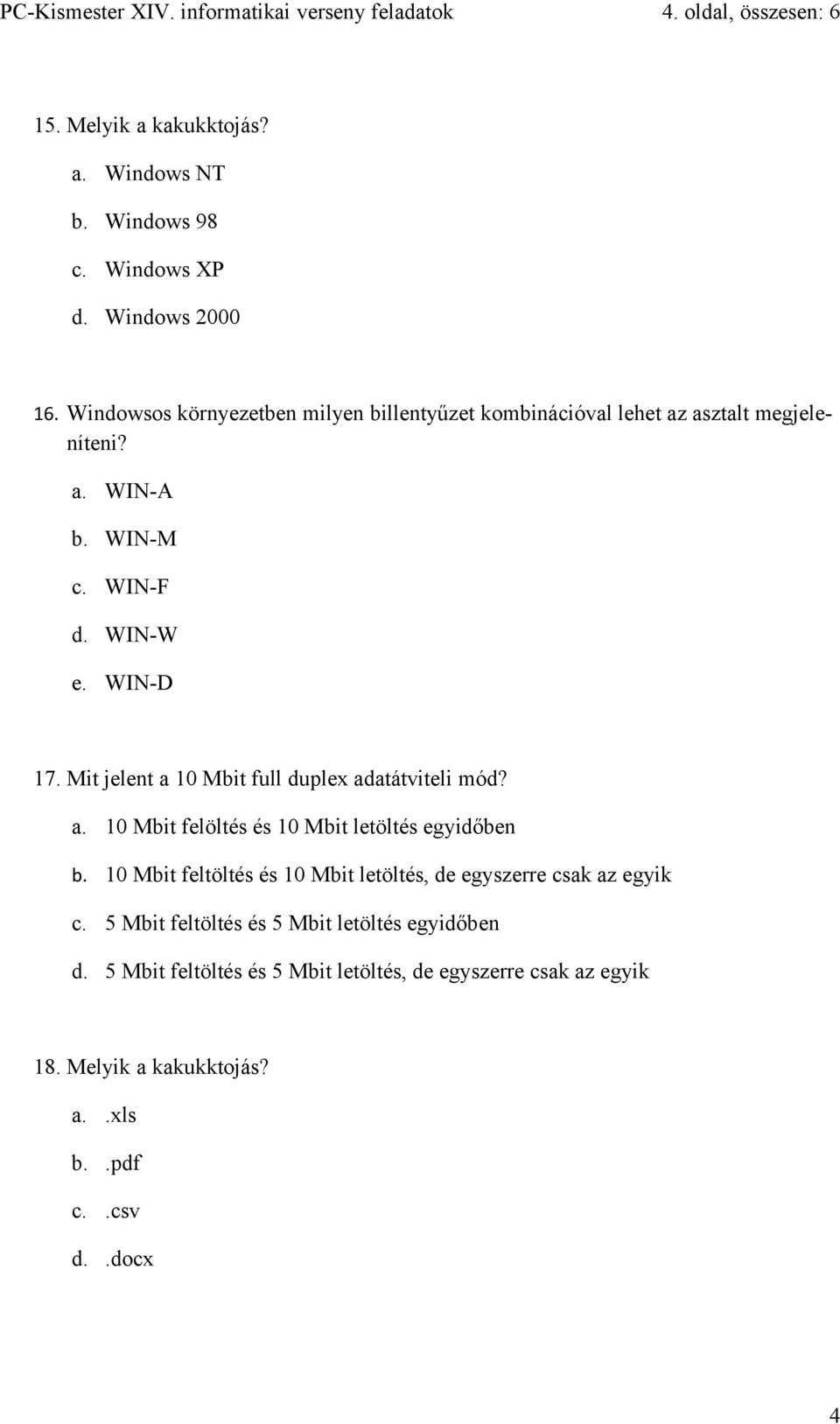 Mit jelent a 10 Mbit full duplex adatátviteli mód? a. 10 Mbit felöltés és 10 Mbit letöltés egyidőben b.