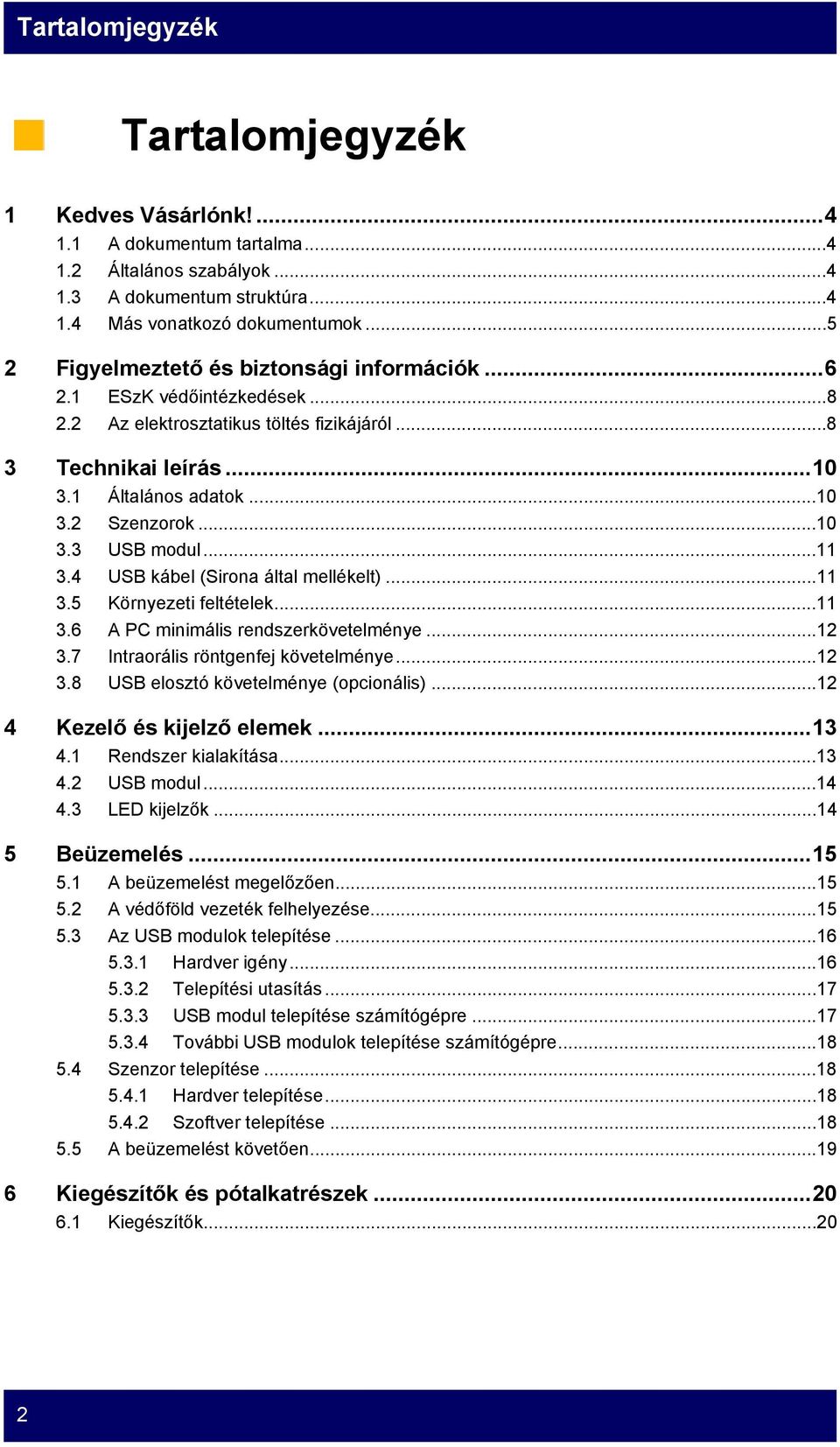 ..11 3.4 USB kábel (Sirona által mellékelt)...11 3.5 Környezeti feltételek...11 3.6 A PC minimális rendszerkövetelménye...12 3.7 Intraorális röntgenfej követelménye...12 3.8 USB elosztó követelménye (opcionális).