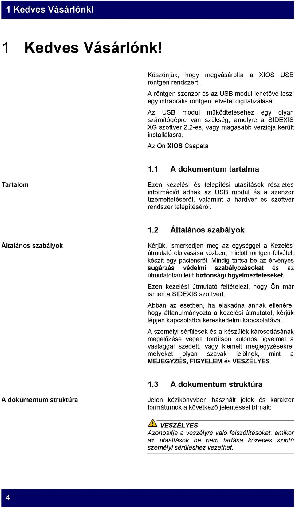 1 A dokumentum tartalma Tartalom Ezen kezelési és telepítési utasítások részletes információt adnak az USB modul és a szenzor üzemeltetéséről, valamint a hardver és szoftver rendszer telepítéséről. 1.