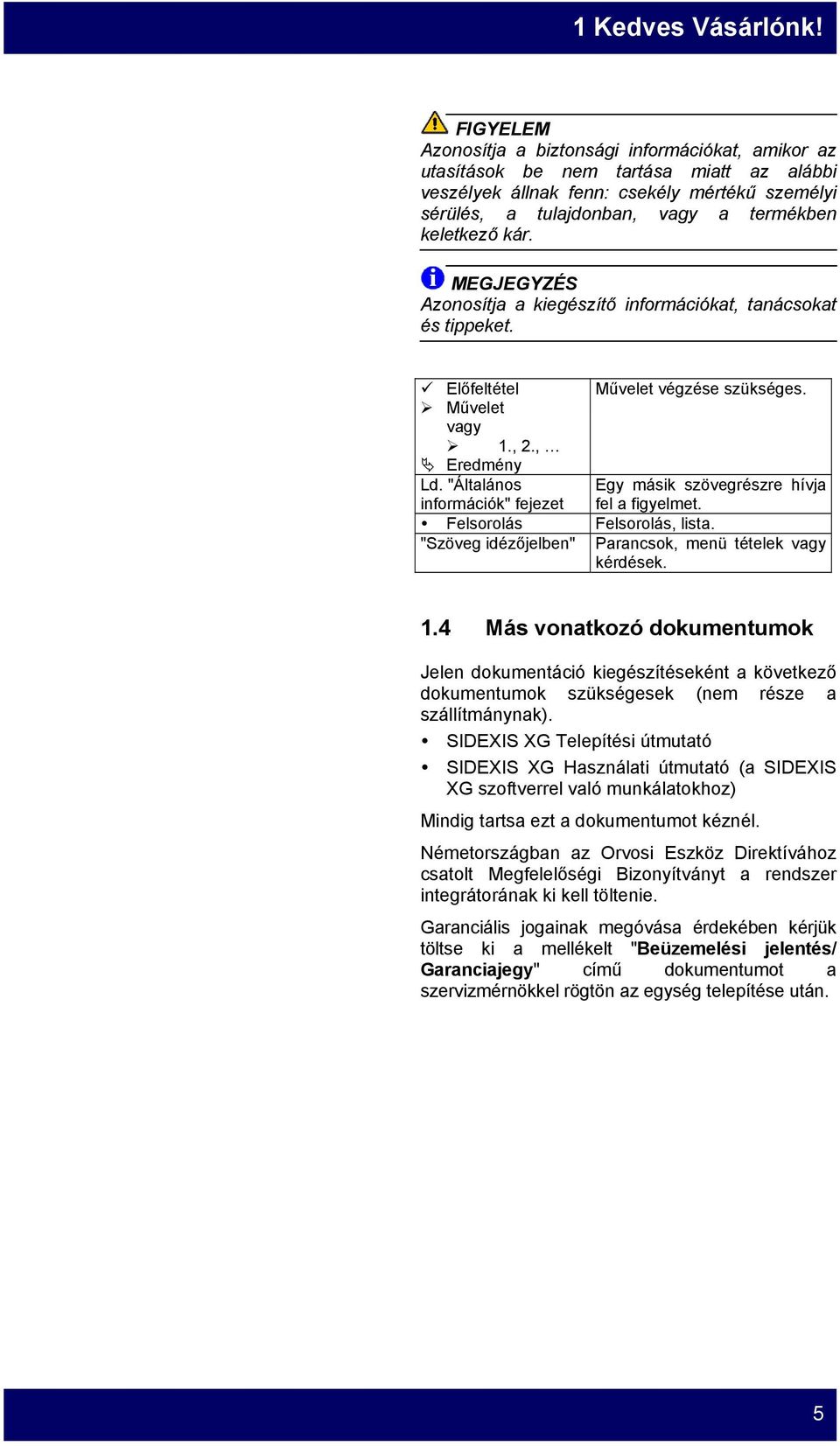 kár. Azonosítja a kiegészítő információkat, tanácsokat és tippeket. Előfeltétel Művelet végzése szükséges. Művelet vagy 1., 2., Eredmény Ld.