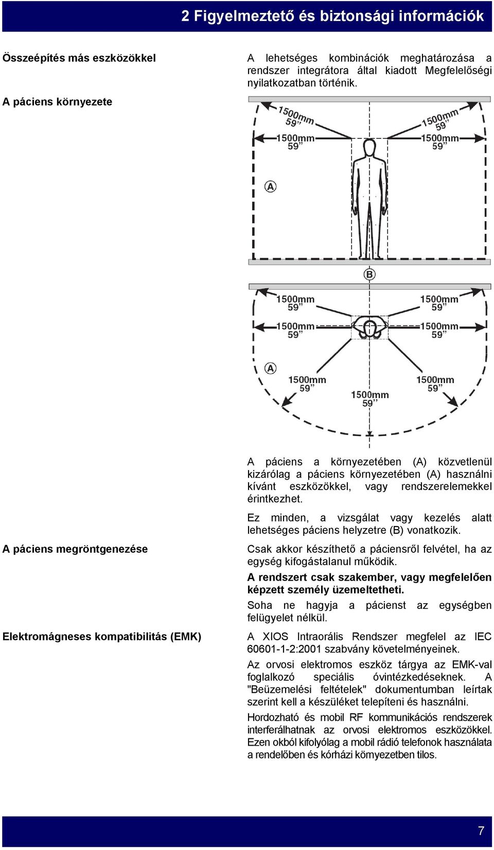 rendszerelemekkel érintkezhet. Ez minden, a vizsgálat vagy kezelés alatt lehetséges páciens helyzetre (B) vonatkozik. Csak akkor készíthető a páciensről felvétel, ha az egység kifogástalanul működik.
