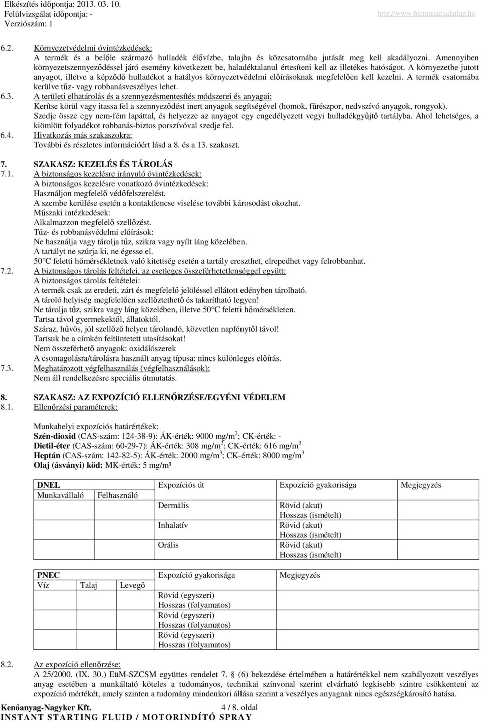 A környezetbe jutott anyagot, illetve a képzıdı hulladékot a hatályos környezetvédelmi elıírásoknak megfelelıen kell kezelni. A termék csatornába kerülve tőz- vagy robbanásveszélyes lehet. 6.3.