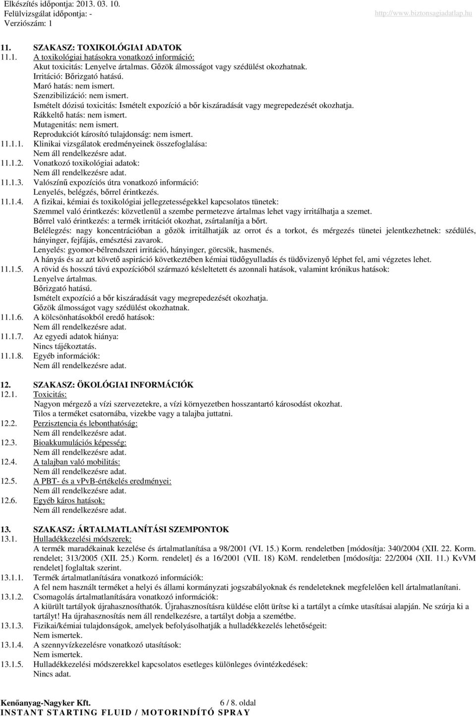 Mutagenitás: nem ismert. Reprodukciót károsító tulajdonság: nem ismert. 11.1.1. Klinikai vizsgálatok eredményeinek összefoglalása: 11.1.2. Vonatkozó toxikológiai adatok: 11.1.3.