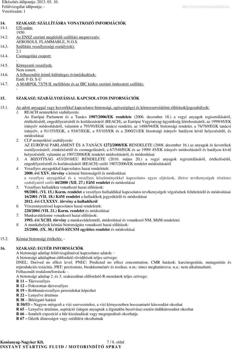 melléklete és az IBC kódex szerinti ömlesztett szállítás: - 15. SZAKASZ: SZABÁLYOZÁSSAL KAPCSOLATOS INFORMÁCIÓK 15.1. Az adott anyaggal vagy keverékkel kapcsolatos biztonsági, egészségügyi és környezetvédelmi elıírások/jogszabályok: 1.