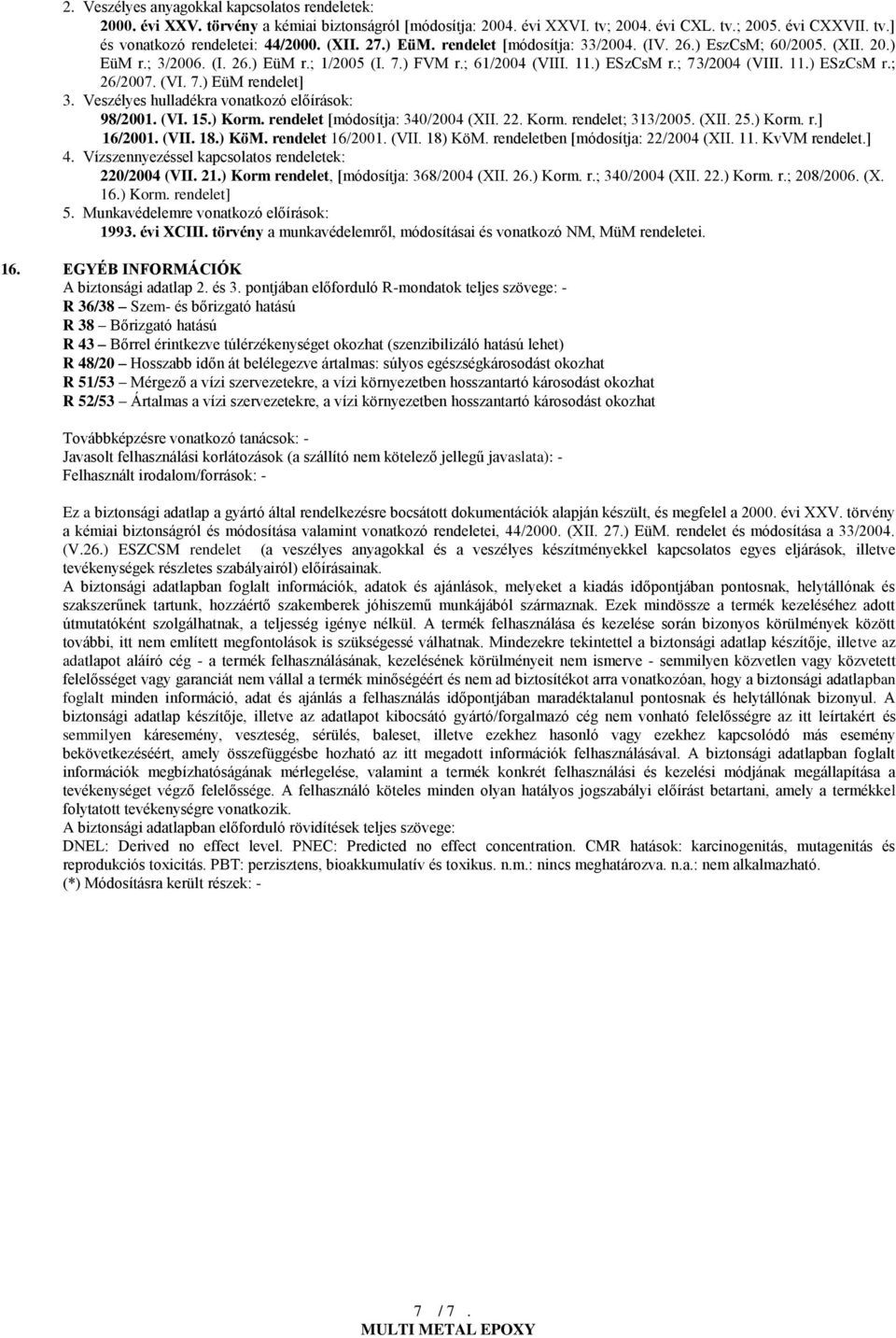(VI. 7.) EüM rendelet] 3. Veszélyes hulladékra vonatkozó előírások: 98/2001. (VI. 15.) Korm. rendelet [módosítja: 340/2004 (XII. 22. Korm. rendelet; 313/2005. (XII. 25.) Korm. r.] 16/2001. (VII. 18.
