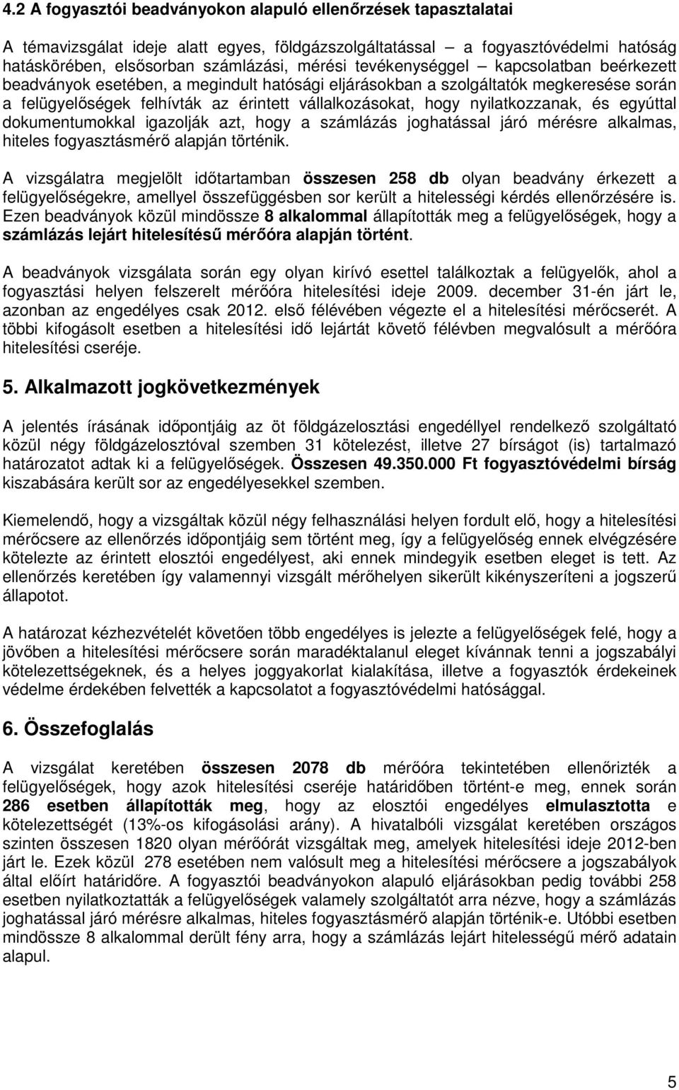 nyilatkozzanak, és egyúttal dokumentumokkal igazolják azt, hogy a számlázás joghatással járó mérésre alkalmas, hiteles fogyasztásmérő alapján történik.