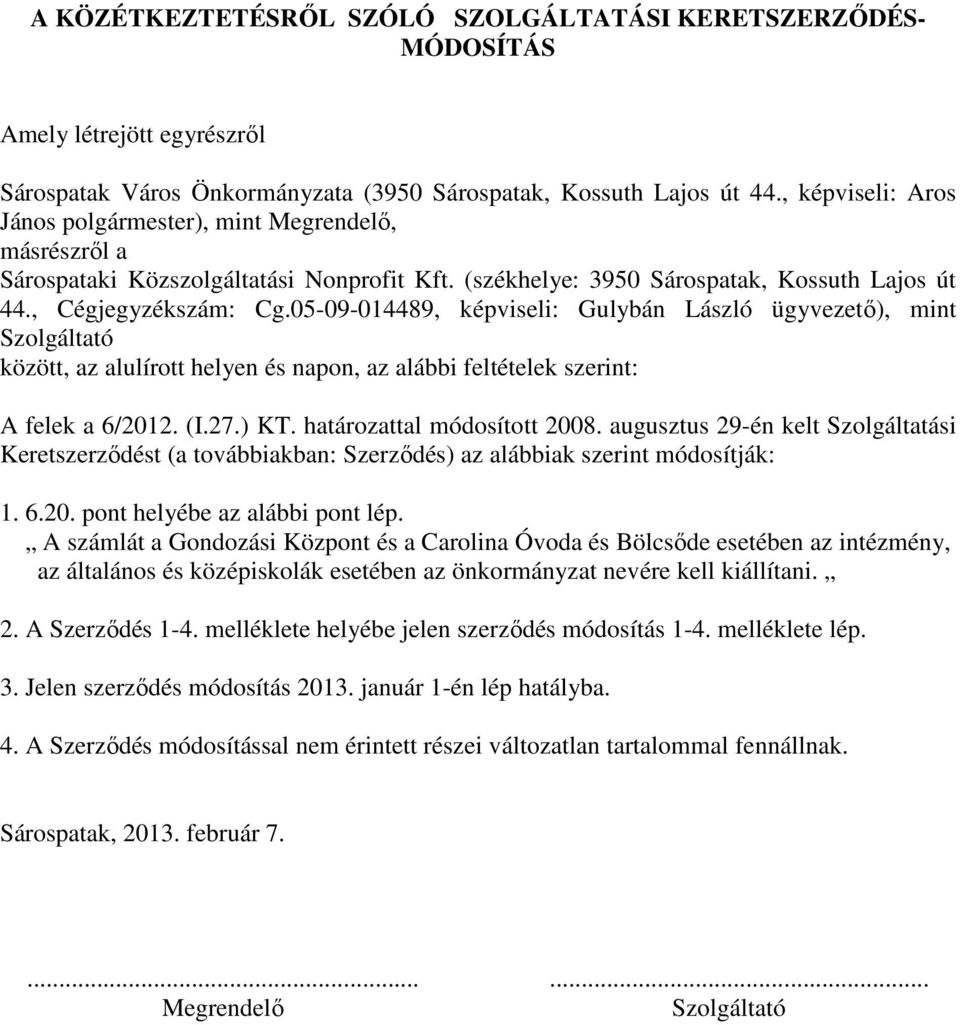 05-09-014489, képviseli: Gulybán László ügyvezetı), mint között, az alulírott helyen és napon, az alábbi feltételek szerint: A felek a 6/2012. (I.27.) KT. határozattal módosított 2008.