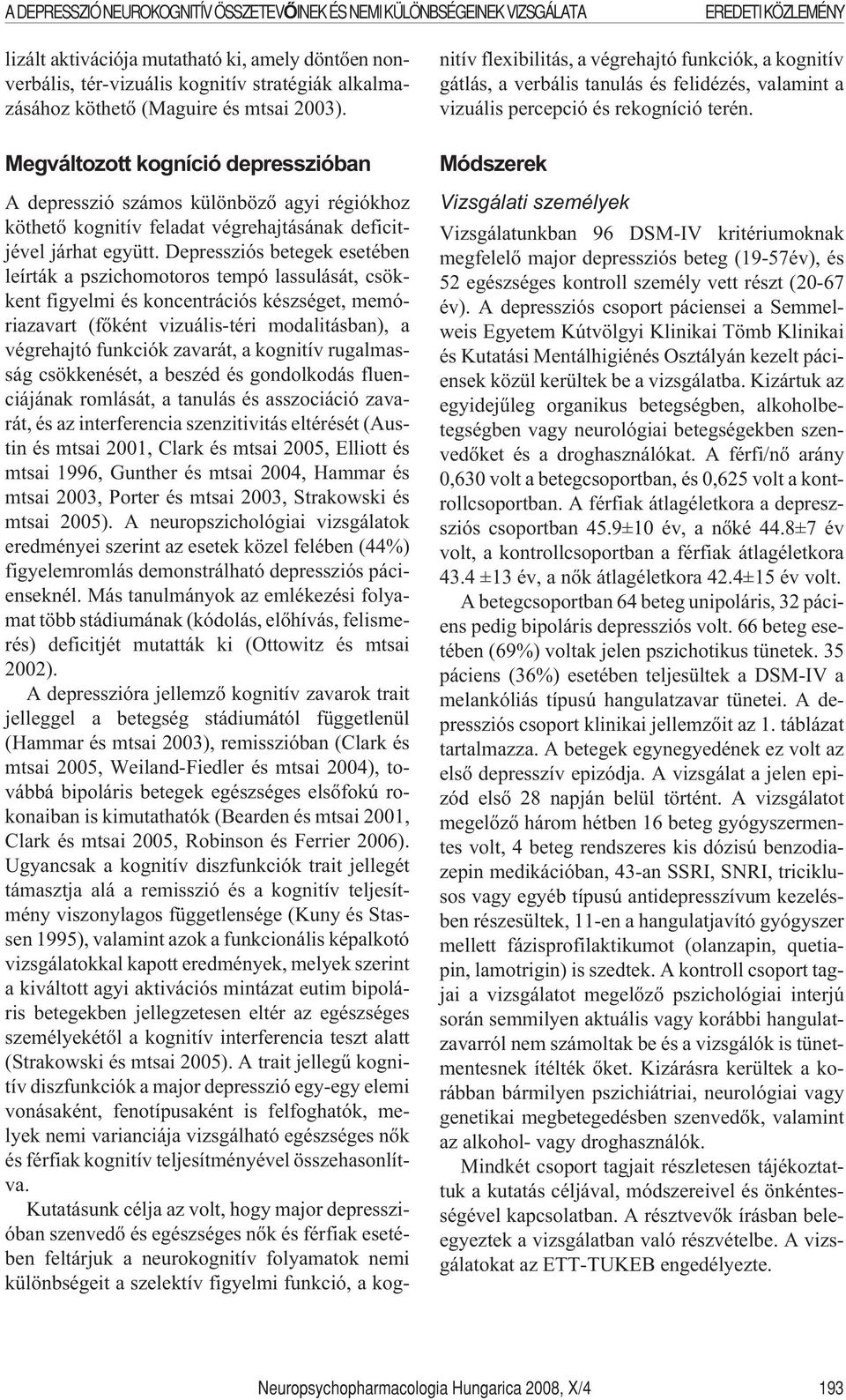 Depressziós betegek esetében leírták a pszichomotoros tempó lassulását, csökkent figyelmi és koncentrációs készséget, memóriazavart (fõként vizuális-téri modalitásban), a végrehajtó funkciók zavarát,