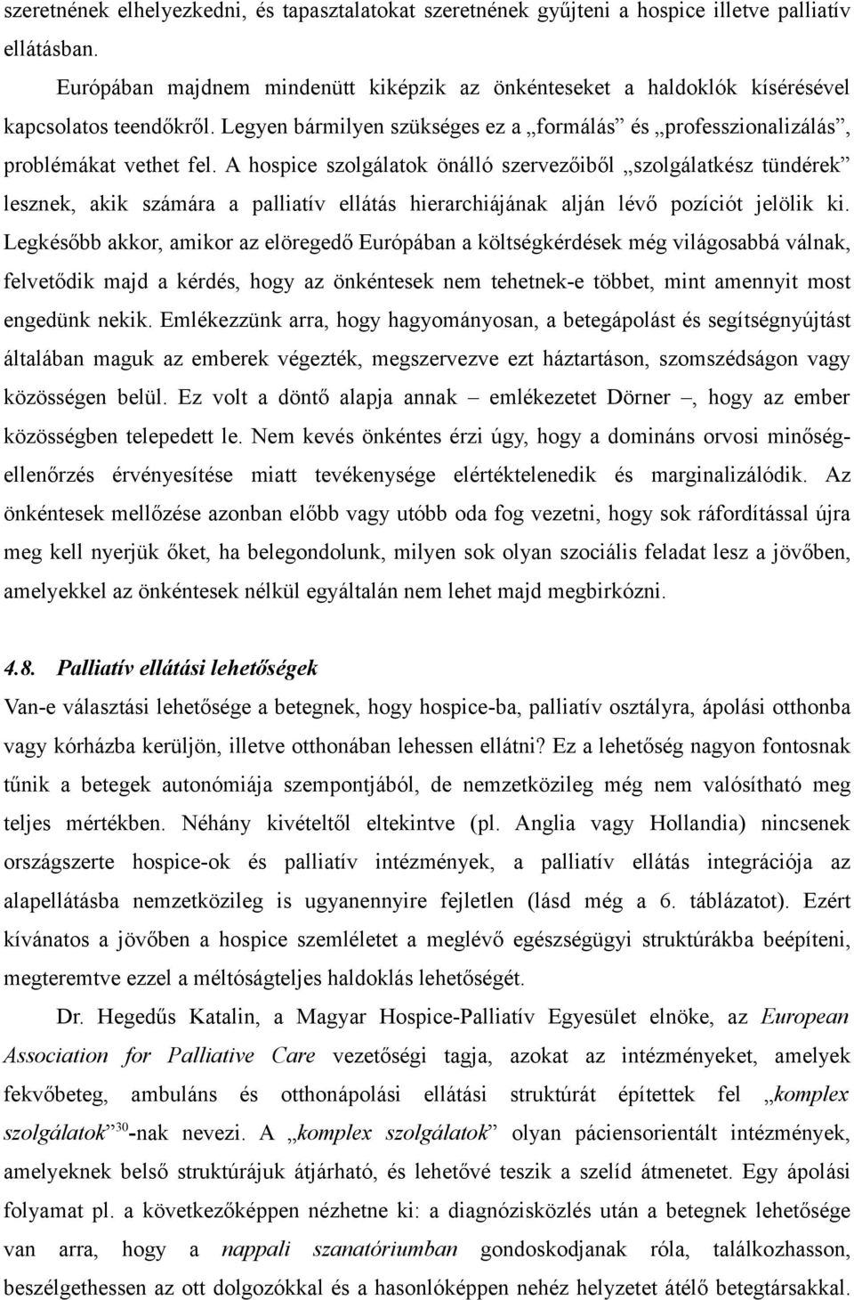 A hospice szolgálatok önálló szervezőiből szolgálatkész tündérek lesznek, akik számára a palliatív ellátás hierarchiájának alján lévő pozíciót jelölik ki.