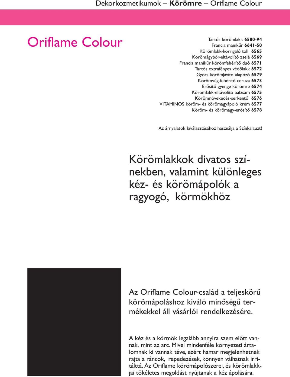 Körömnövekedés-serkentő 6576 VITAMINOS köröm- és körömágyápoló krém 6577 Köröm- és körömágy-erősítő 6578 Az árnyalatok kiválasztásához használja a Színkalauzt!