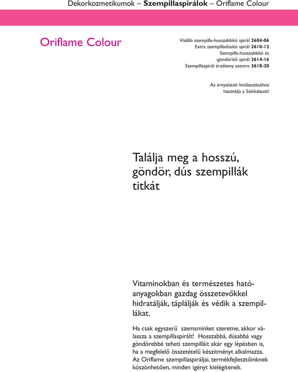 Találja meg a hosszú, göndör, dús szempillák titkát Vitaminokban és természetes hatóanyagokban gazdag összetevőkkel hidratálják, táplálják és védik a szempillákat.