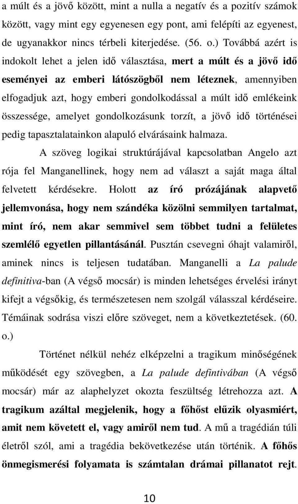 emlékeink összessége, amelyet gondolkozásunk torzít, a jövő idő történései pedig tapasztalatainkon alapuló elvárásaink halmaza.