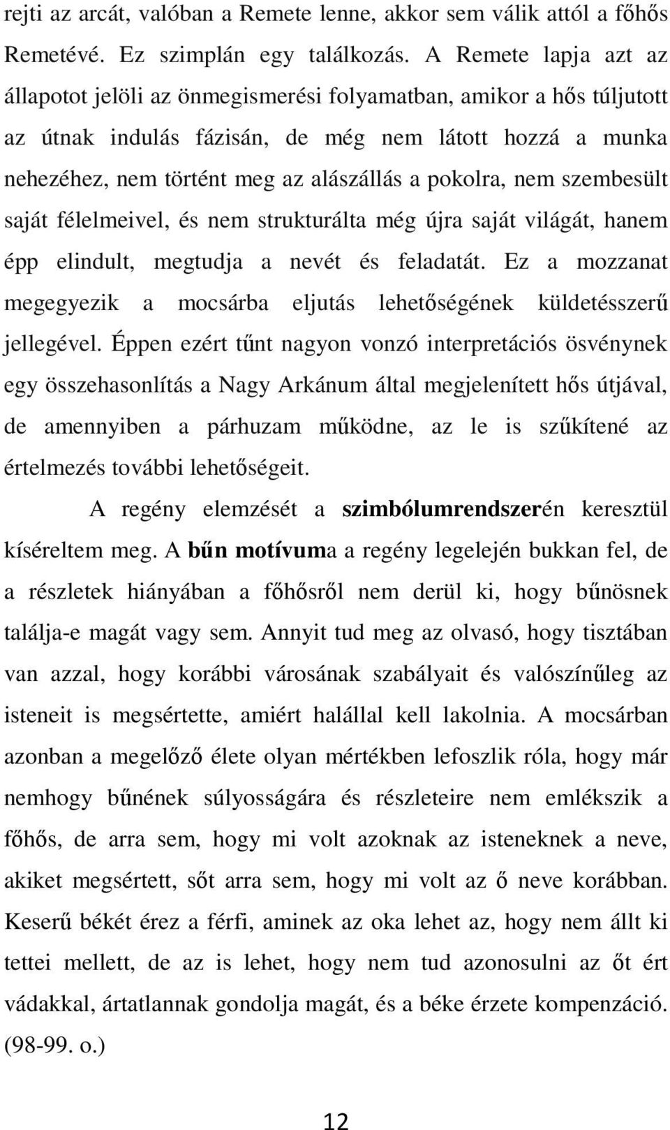 pokolra, nem szembesült saját félelmeivel, és nem strukturálta még újra saját világát, hanem épp elindult, megtudja a nevét és feladatát.