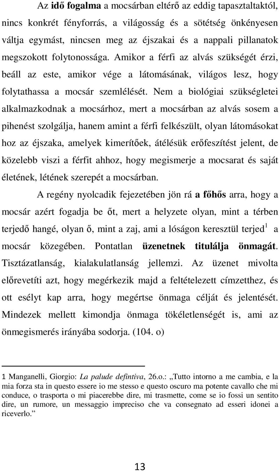 Nem a biológiai szükségletei alkalmazkodnak a mocsárhoz, mert a mocsárban az alvás sosem a pihenést szolgálja, hanem amint a férfi felkészült, olyan látomásokat hoz az éjszaka, amelyek kimerítőek,