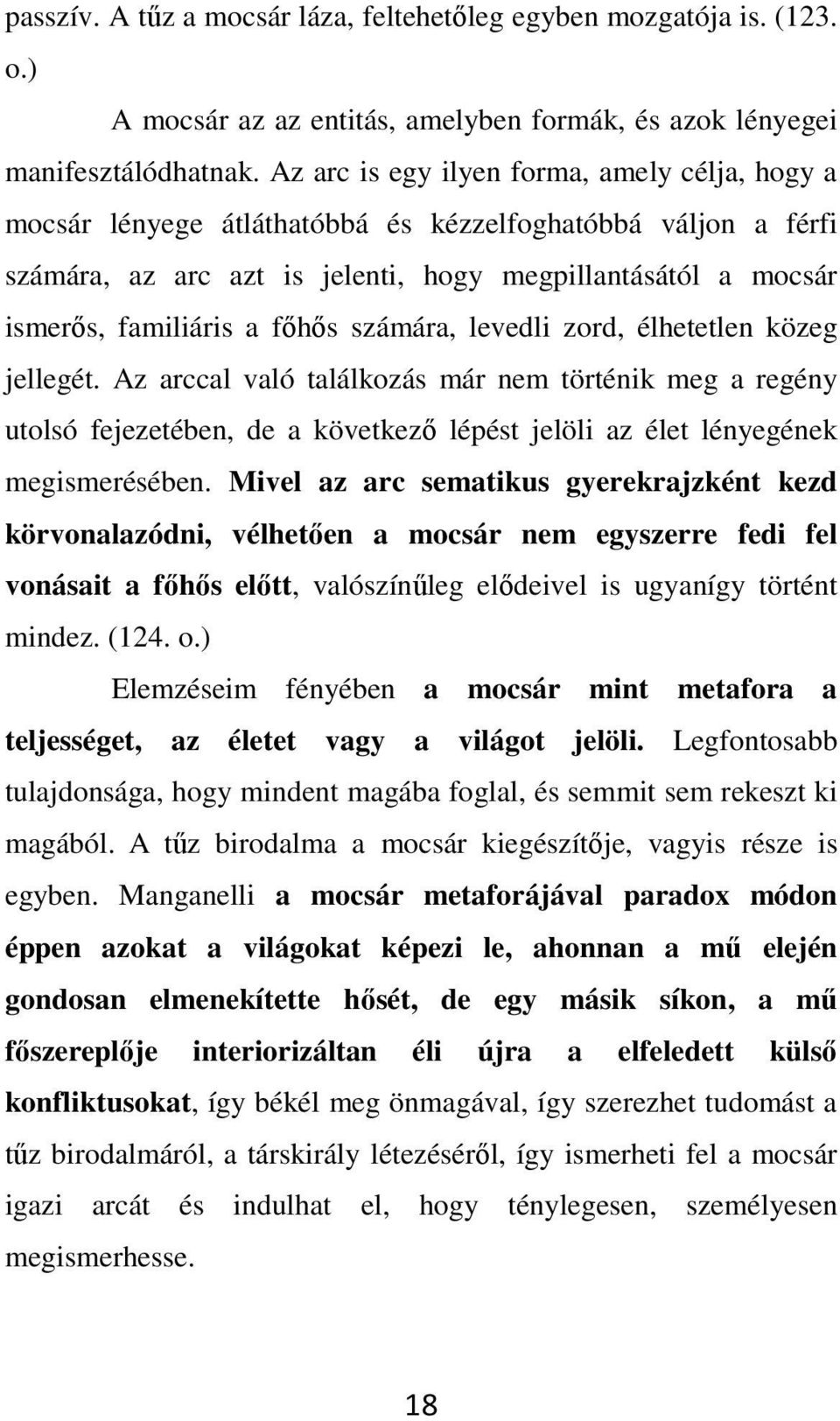 főhős számára, levedli zord, élhetetlen közeg jellegét. Az arccal való találkozás már nem történik meg a regény utolsó fejezetében, de a következő lépést jelöli az élet lényegének megismerésében.