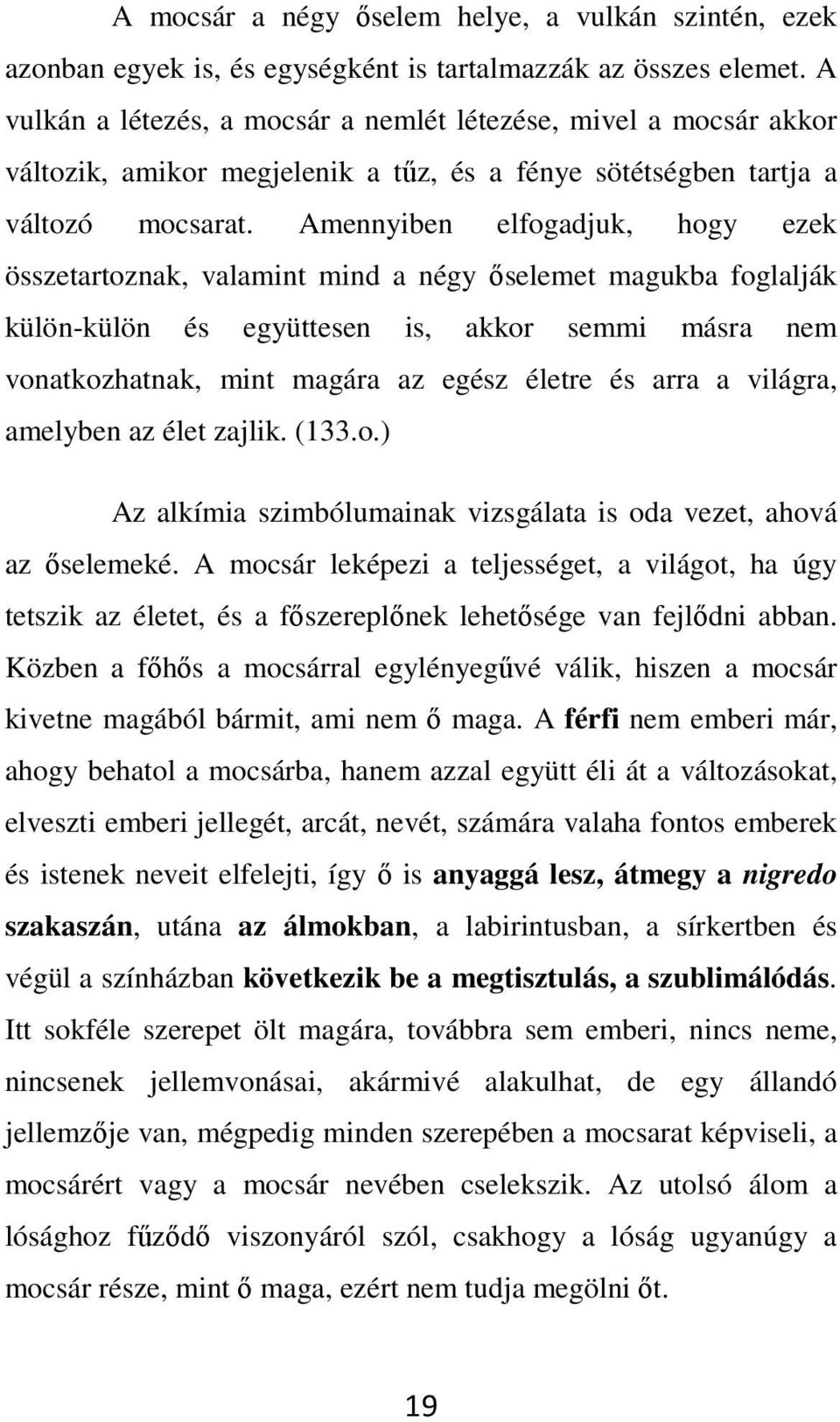 Amennyiben elfogadjuk, hogy ezek összetartoznak, valamint mind a négy őselemet magukba foglalják külön-külön és együttesen is, akkor semmi másra nem vonatkozhatnak, mint magára az egész életre és
