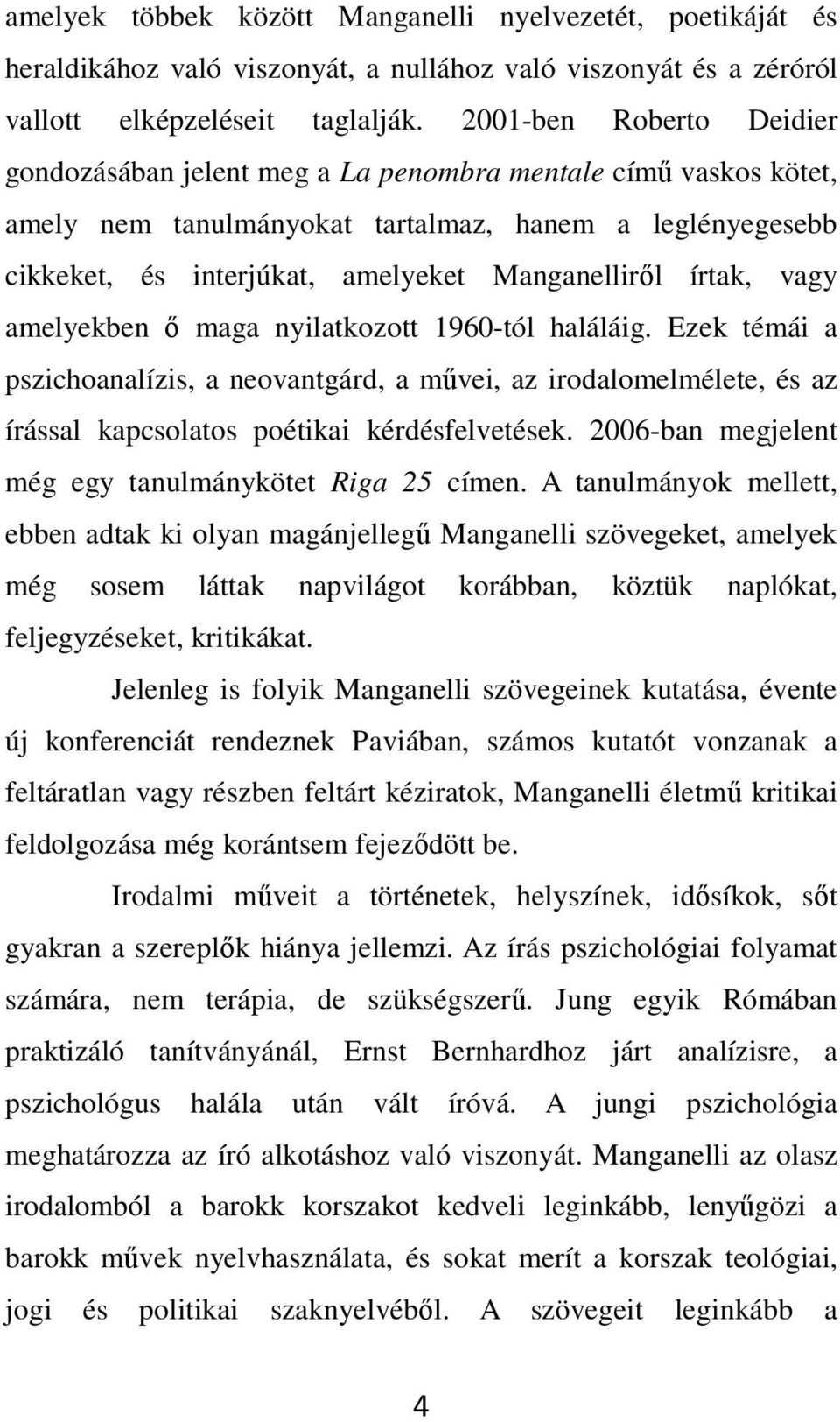 írtak, vagy amelyekben ő maga nyilatkozott 1960-tól haláláig. Ezek témái a pszichoanalízis, a neovantgárd, a művei, az irodalomelmélete, és az írással kapcsolatos poétikai kérdésfelvetések.