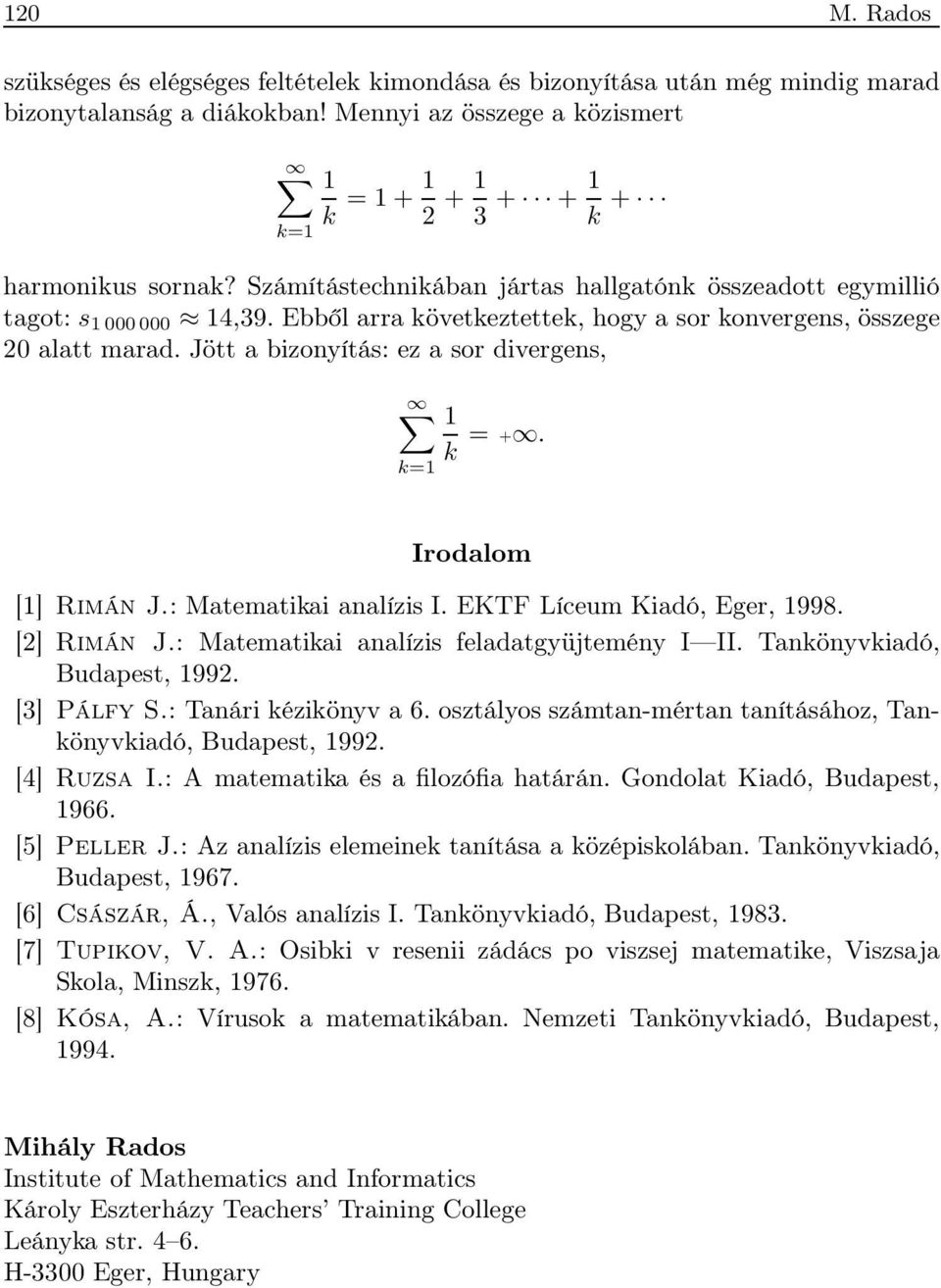 Ebből arra következtettek, hogy a sor konvergens, összege 20 alatt marad. Jött a bizonyítás: ez a sor divergens, k=1 1 k = +. Irodalom [1] Rimán J.: Matematikai analízis I.