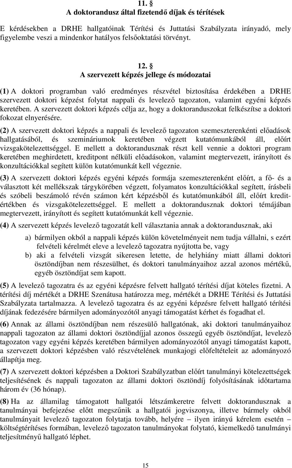 egyéni képzés keretében. A szervezett doktori képzés célja az, hogy a doktoranduszokat felkészítse a doktori fokozat elnyerésére.